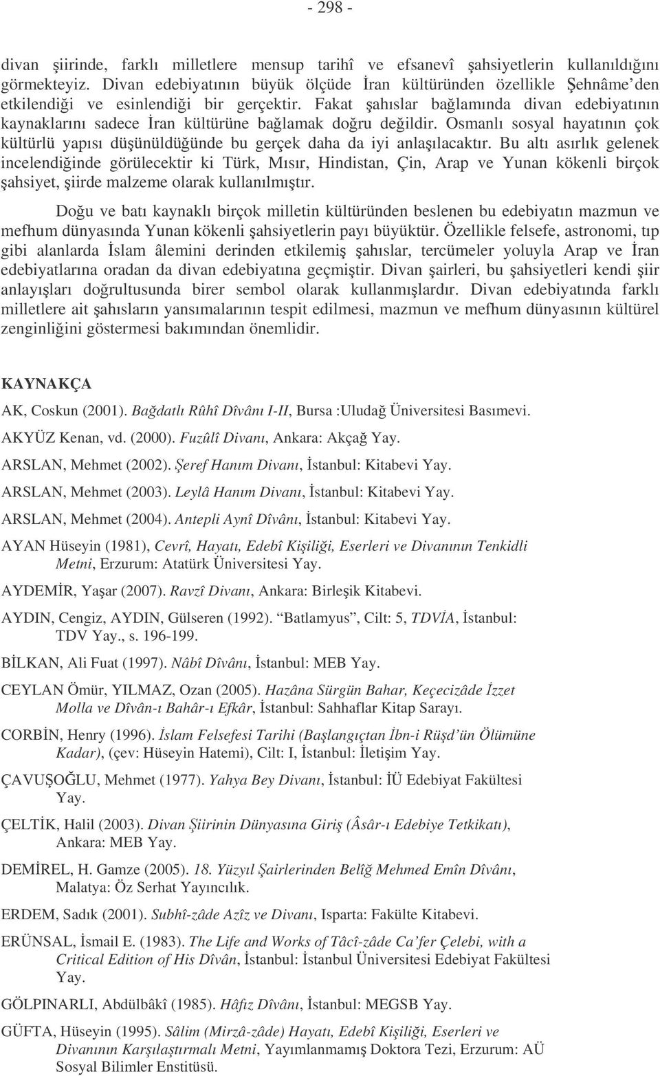 Fakat ahıslar balamında divan edebiyatının kaynaklarını sadece ran kültürüne balamak doru deildir. Osmanlı sosyal hayatının çok kültürlü yapısı düünüldüünde bu gerçek daha da iyi anlaılacaktır.