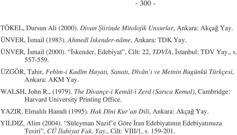 ÜZGÖR, Tahir, Fehîm-i Kadîm Hayatı, Sanatı, Dîvân ı ve Metnin Bugünkü Türkçesi, Ankara: AKM Yay. WALSH, John R., (1979).