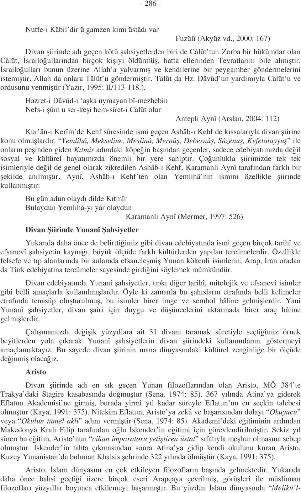 srailoulları bunun üzerine Allah a yalvarmı ve kendilerine bir peygamber göndermelerini istemitir. Allah da onlara Tâlût u göndermitir. Tâlût da Hz.