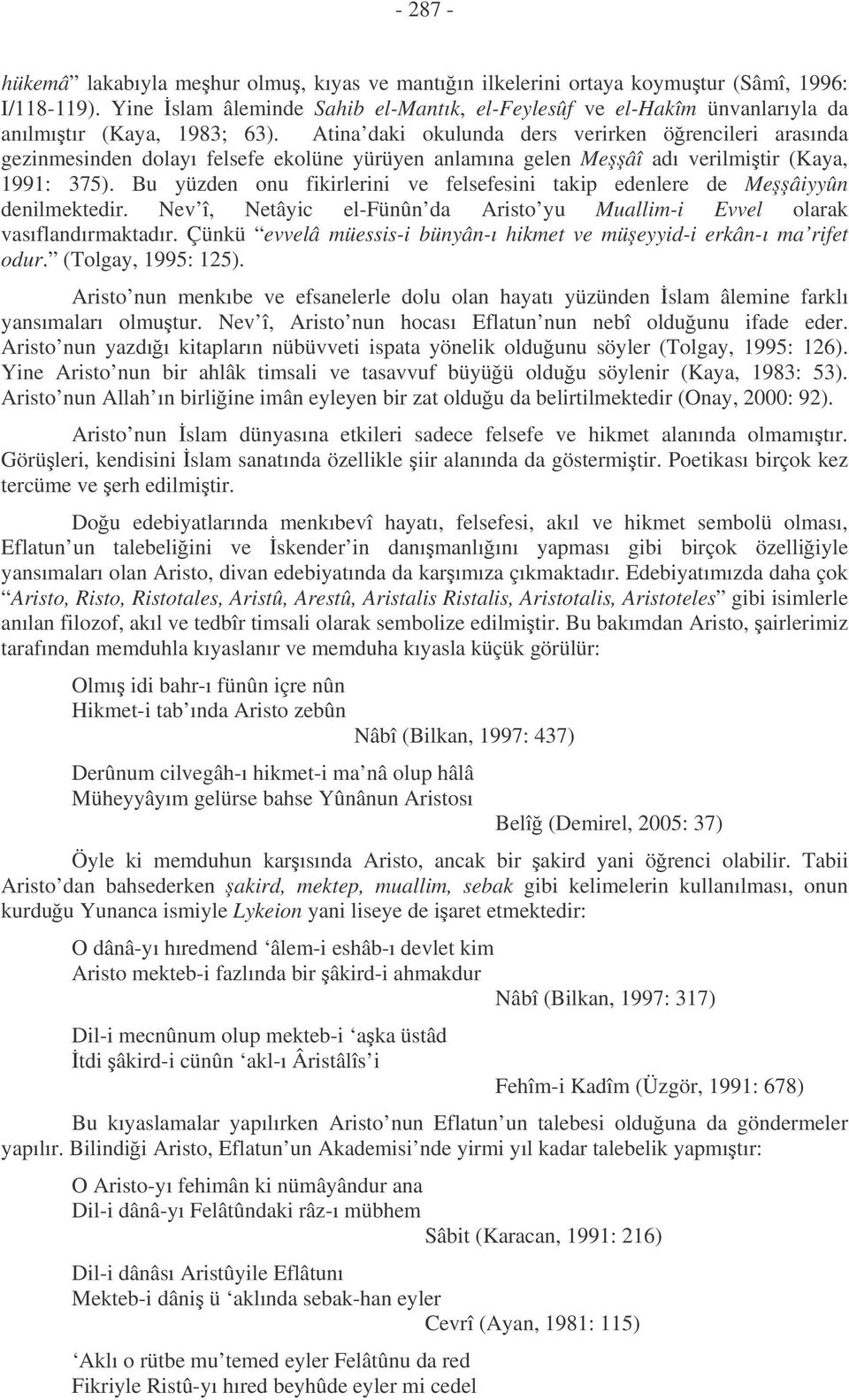 Atina daki okulunda ders verirken örencileri arasında gezinmesinden dolayı felsefe ekolüne yürüyen anlamına gelen Meâî adı verilmitir (Kaya, 1991: 375).