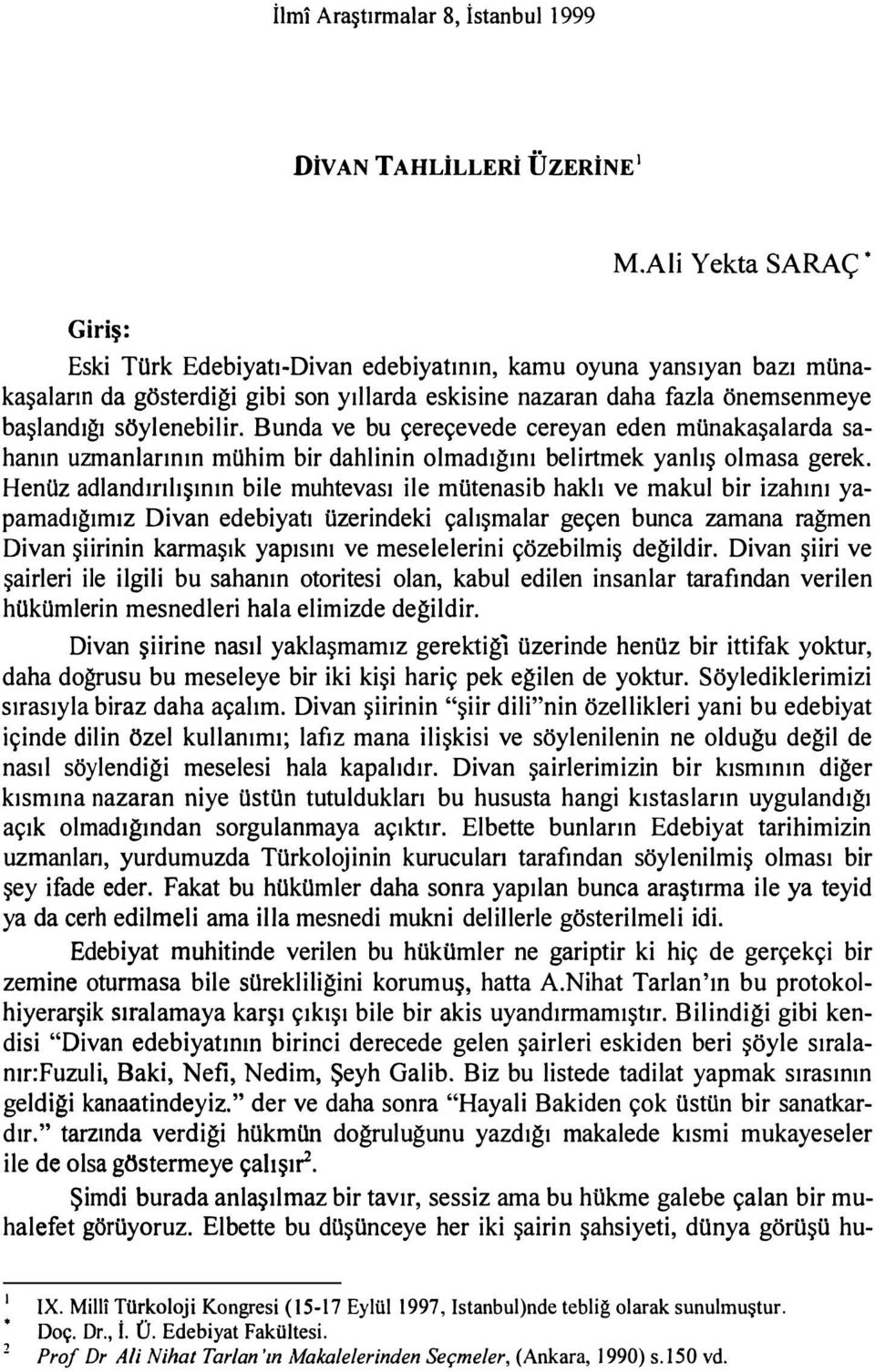 Bunda ve bu ere evede cereyan eden monaka alarda sahanm uzmanlarmm muhim bir dahlinin olmadtgmt belirtmek yanh olmasa gerek.