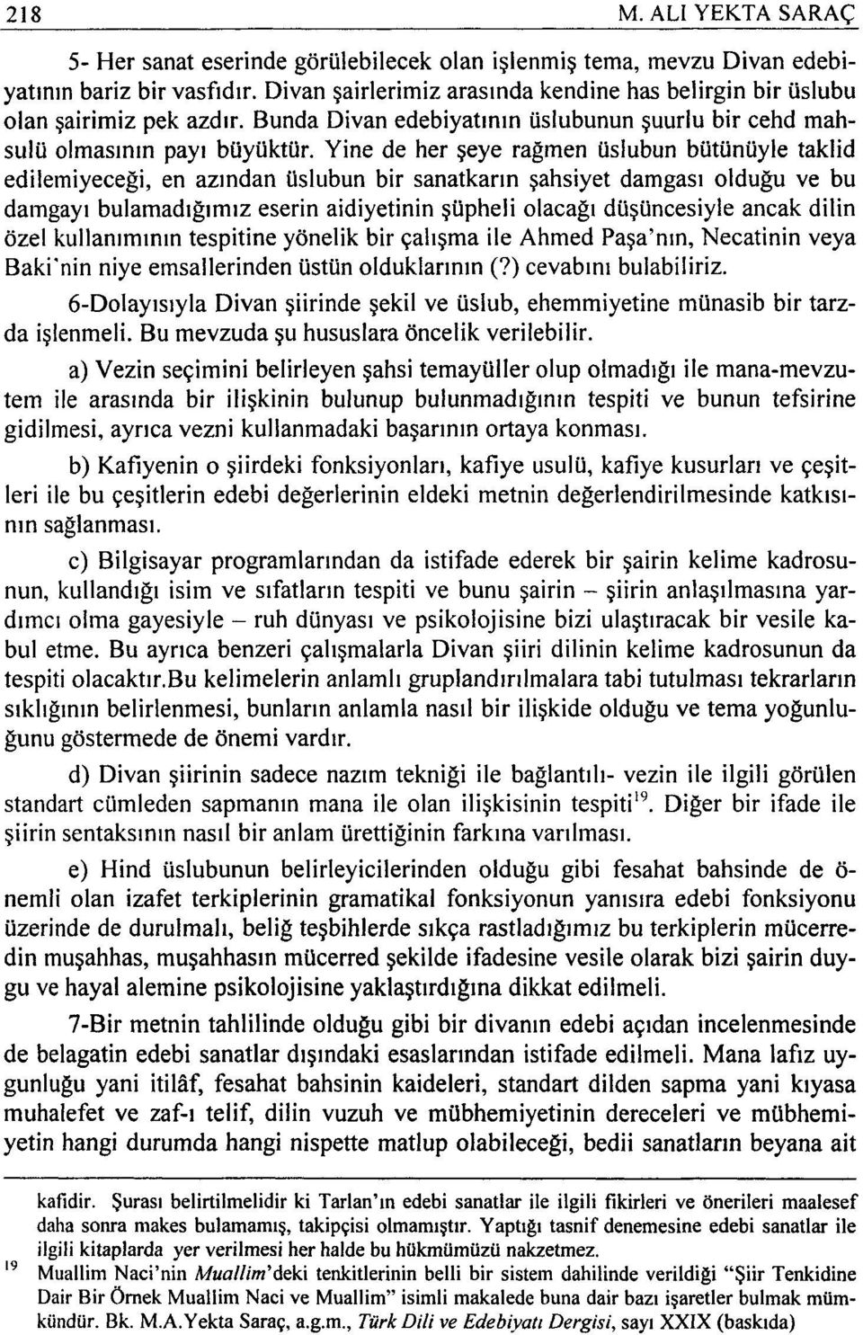 Yine de her şeye rağmen üslubun bütünüyle taklid edilemiyeceği, en azından üslubun bir sanatkarın şahsiyet damgası olduğu ve bu damgayı bulamadığımız eserin aidiyetinin şüpheli olacağı düşüncesiyle