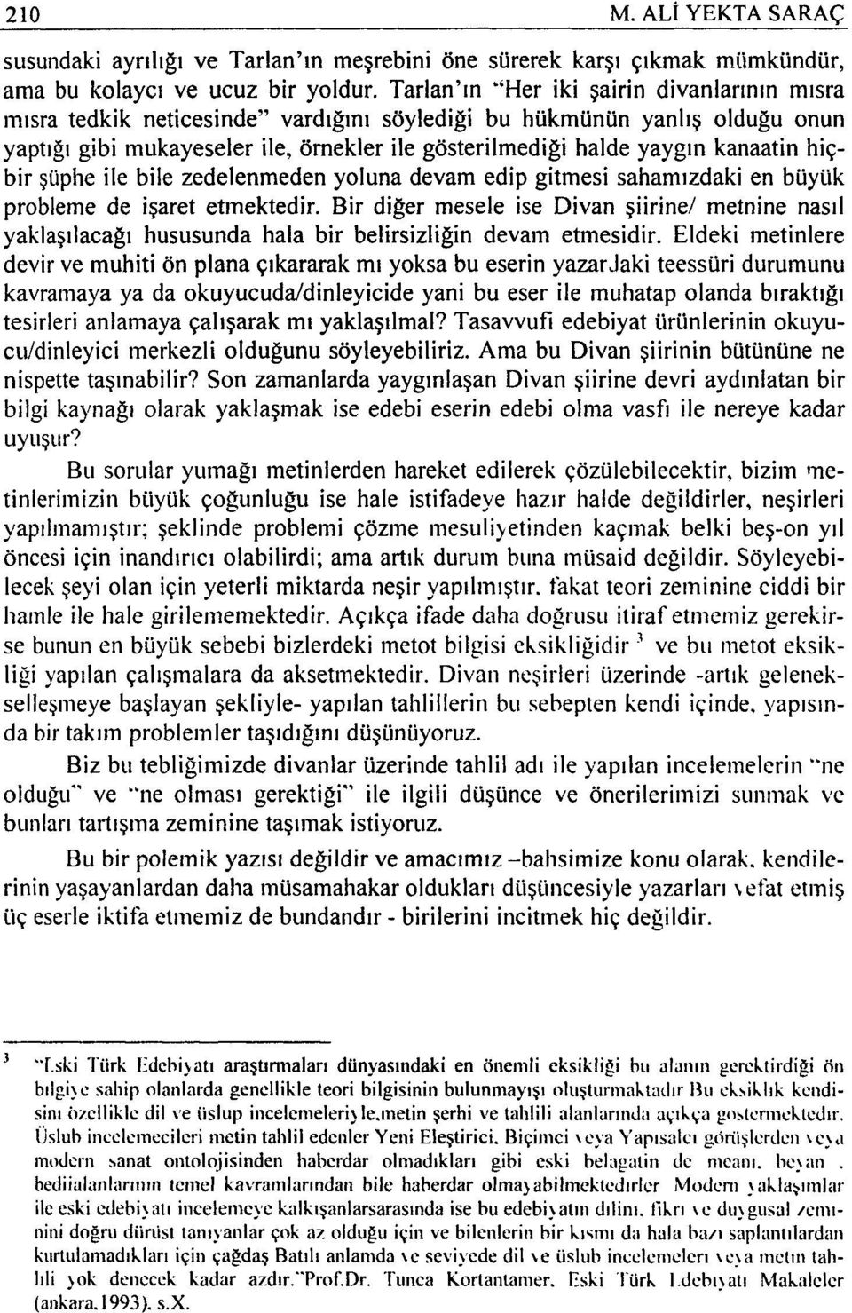 kanaatin hiçbir şüphe ile bile zedelenmeden yoluna devam edip gitmesi sahamızdaki en büyük probleme de işaret etmektedir.