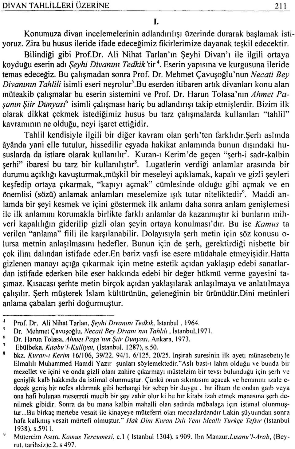 Bu çalışmadan sonra Prof. Dr. Mehmet Çavuşoğlu'nun Necati Bey Divanının Tahlili isimli eseri neşrolur 5.Bu eserden itibaren artık divanları konu alan müteakib çalışmalar bu eserin sistemini ve Prof.