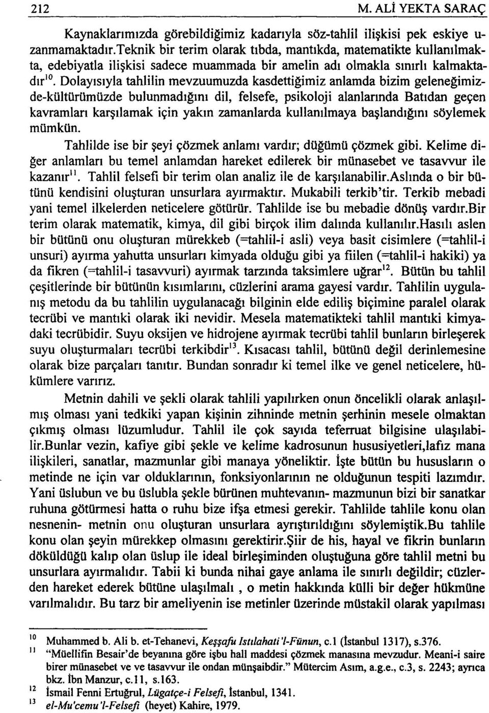 Dolayısıyla tahlilin mevzuumuzda kasdettiğimiz anlamda bizim geleneğimizde-kültürümüzde bulunmadığını dil, felsefe, psikoloji alanlarında Batıdan geçen kavramları karşılamak için yakın zamanlarda