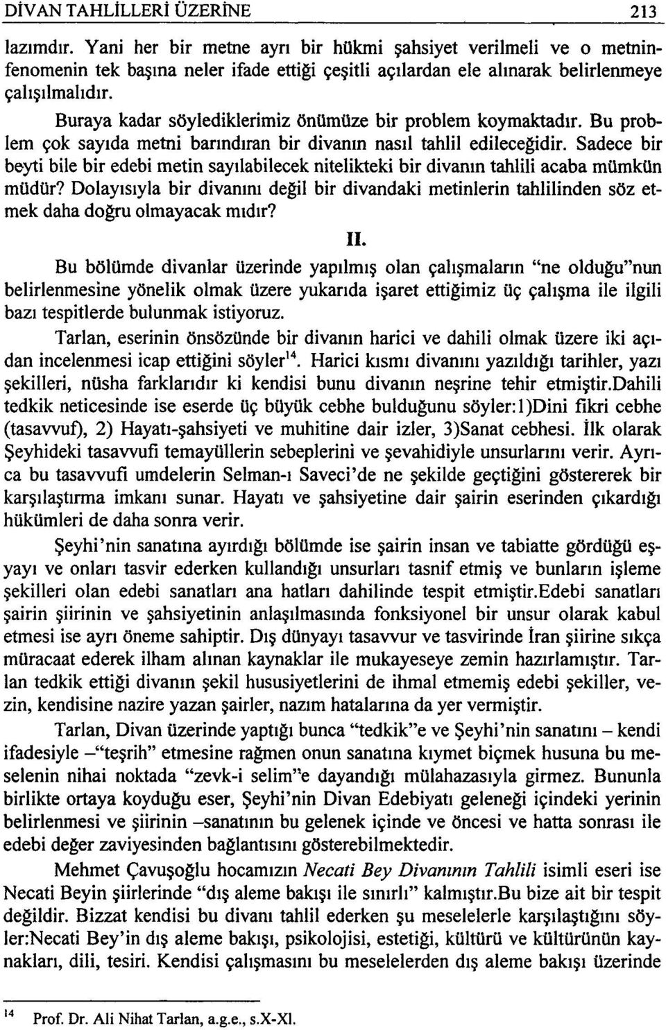 Buraya kadar söylediklerimiz önümüze bir problem koymaktadır. Bu problem çok sayıda metni barındıran bir divanın nasıl tahlil edileceğidir.