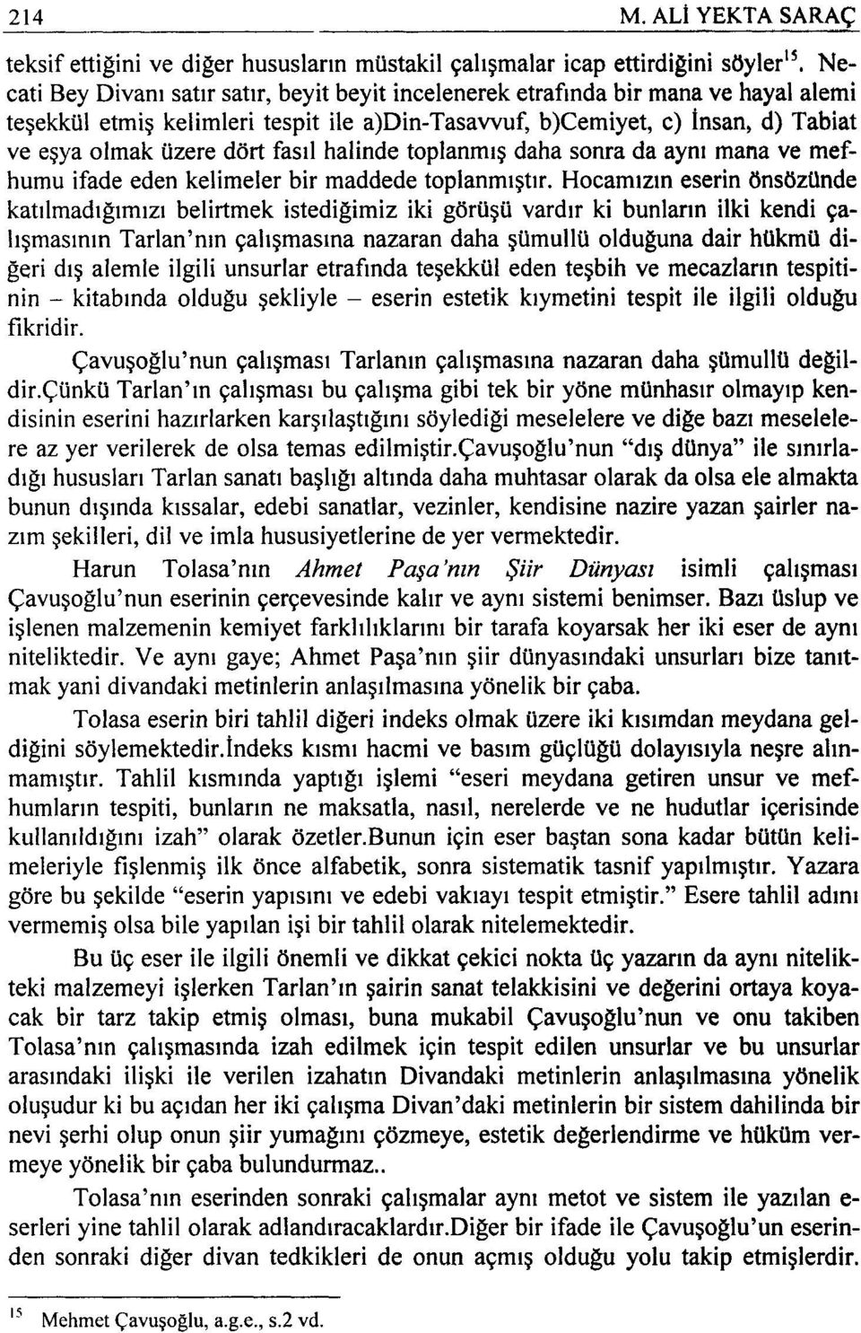 etmiş kelimleri tespit ile a)din-tasavvuf, b)cemiyet, c) İnsan, d) Tabiat ve eşya olmak üzere dört fasıl halinde toplanmış daha sonra da aynı mana ve mefhumu ifade eden kelimeler bir maddede