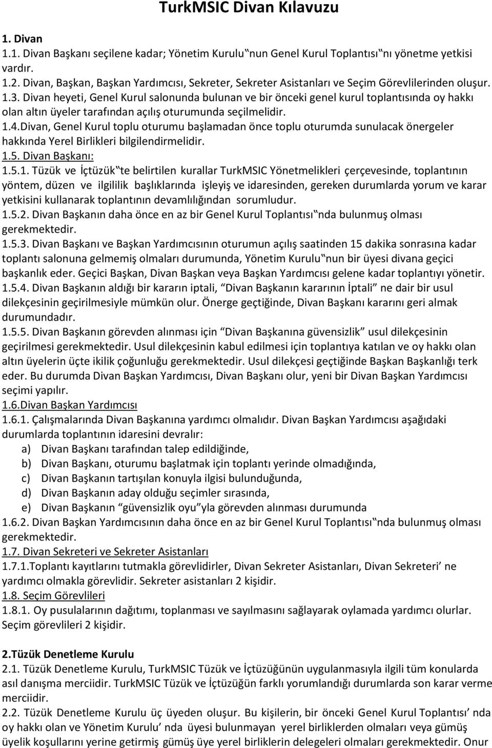 Divan heyeti, Genel Kurul salonunda bulunan ve bir önceki genel kurul toplantısında oy hakkı olan altın üyeler tarafından açılış oturumunda seçilmelidir. 1.4.