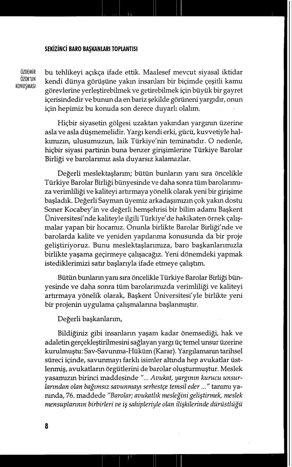 şekilde görüneni yargıd ır, onun için hepimiz bu konuda son derece duyarl ı olal ım. KOMA Hiçbir siyasetin gölgesi uzaktan yak ından yargmın üzerine asla ve asla düşmemelidir.