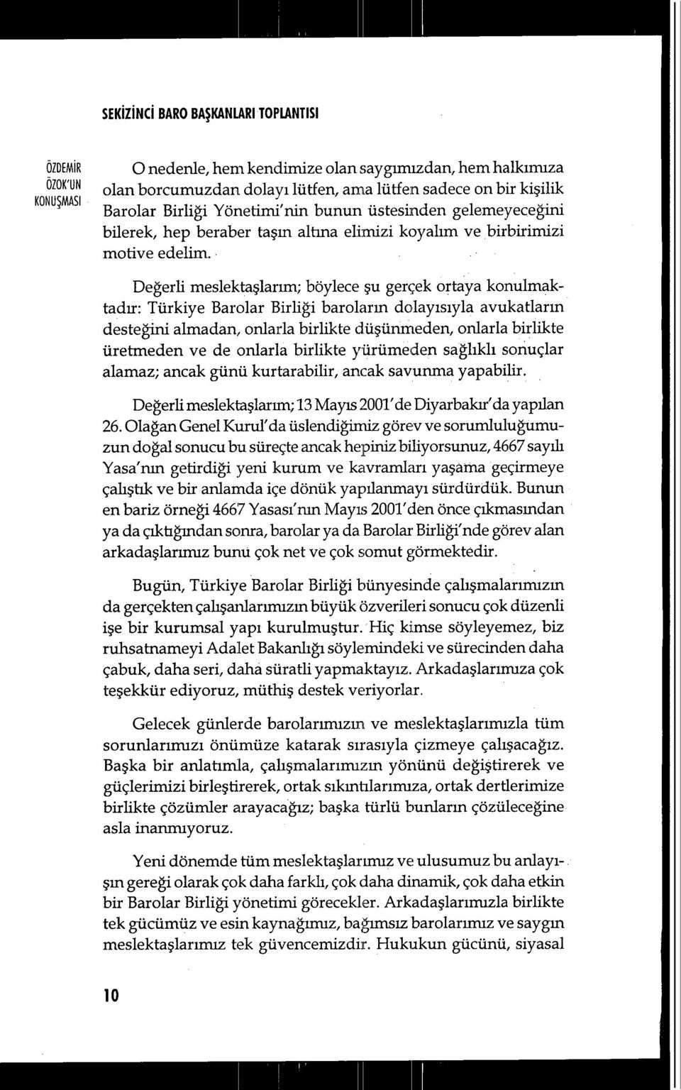 Değerli meslektaşlar ım; böylece şu gerçek ortaya konulmaktad ır: Türkiye Barolar Birliği barolar ın dolay ıs ıyla avukatların desteğini almadan, onlarla birlikte dü şünmeden, onlarla birlikte