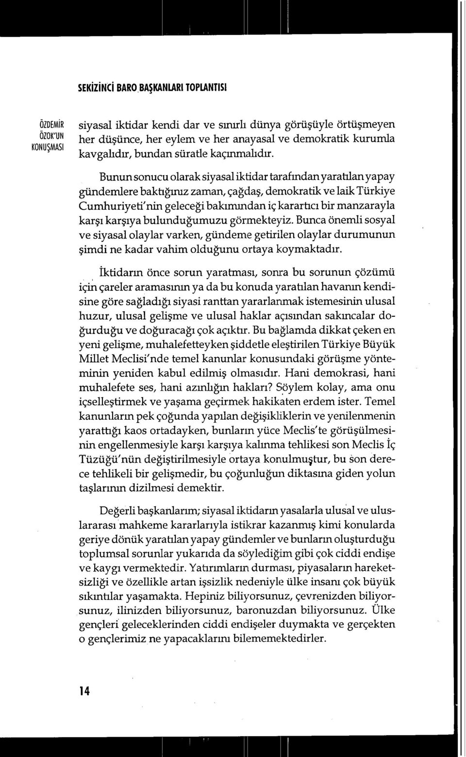 Bunun sonucu olarak siyasal iktidar tarafından yaratılan yapay günden-dere baktığınız zaman, çağdaş, demokratik ve laik Türkiye Cumhuriyeti'nin gelece ği bakımından iç karartıcı bir manzarayla karşı