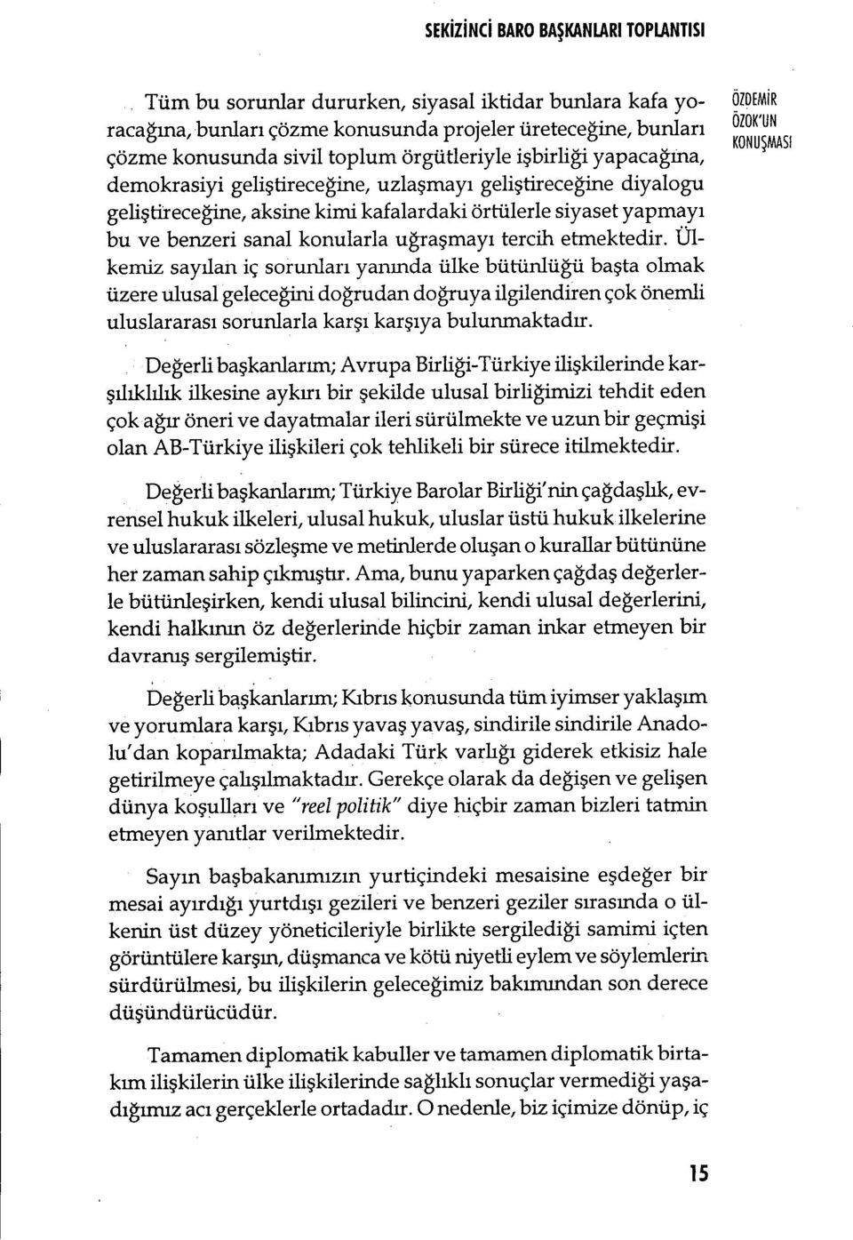 diyalogu geliştireceğine, aksine kimi kafalardaki örtülerle siyaset yapmay ı bu ve benzeri sanal konularla u ğra şmayı tercih etmektedir.