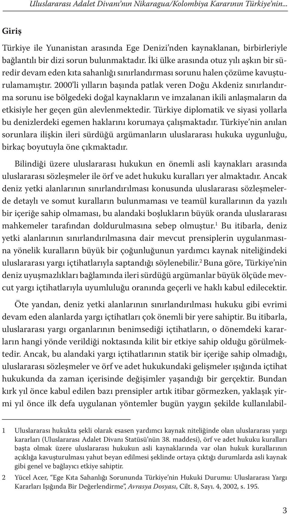 2000 li yılların başında patlak veren Doğu Akdeniz sınırlandırma sorunu ise bölgedeki doğal kaynakların ve imzalanan ikili anlaşmaların da etkisiyle her geçen gün alevlenmektedir.