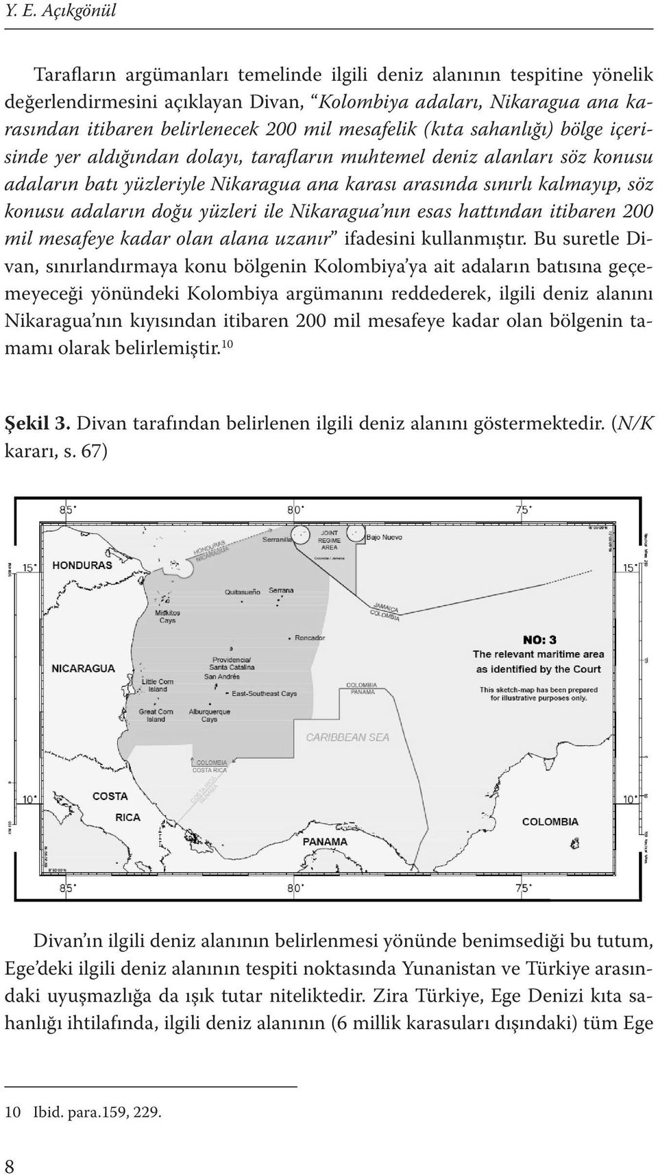 adaların doğu yüzleri ile Nikaragua nın esas hattından itibaren 200 mil mesafeye kadar olan alana uzanır ifadesini kullanmıştır.