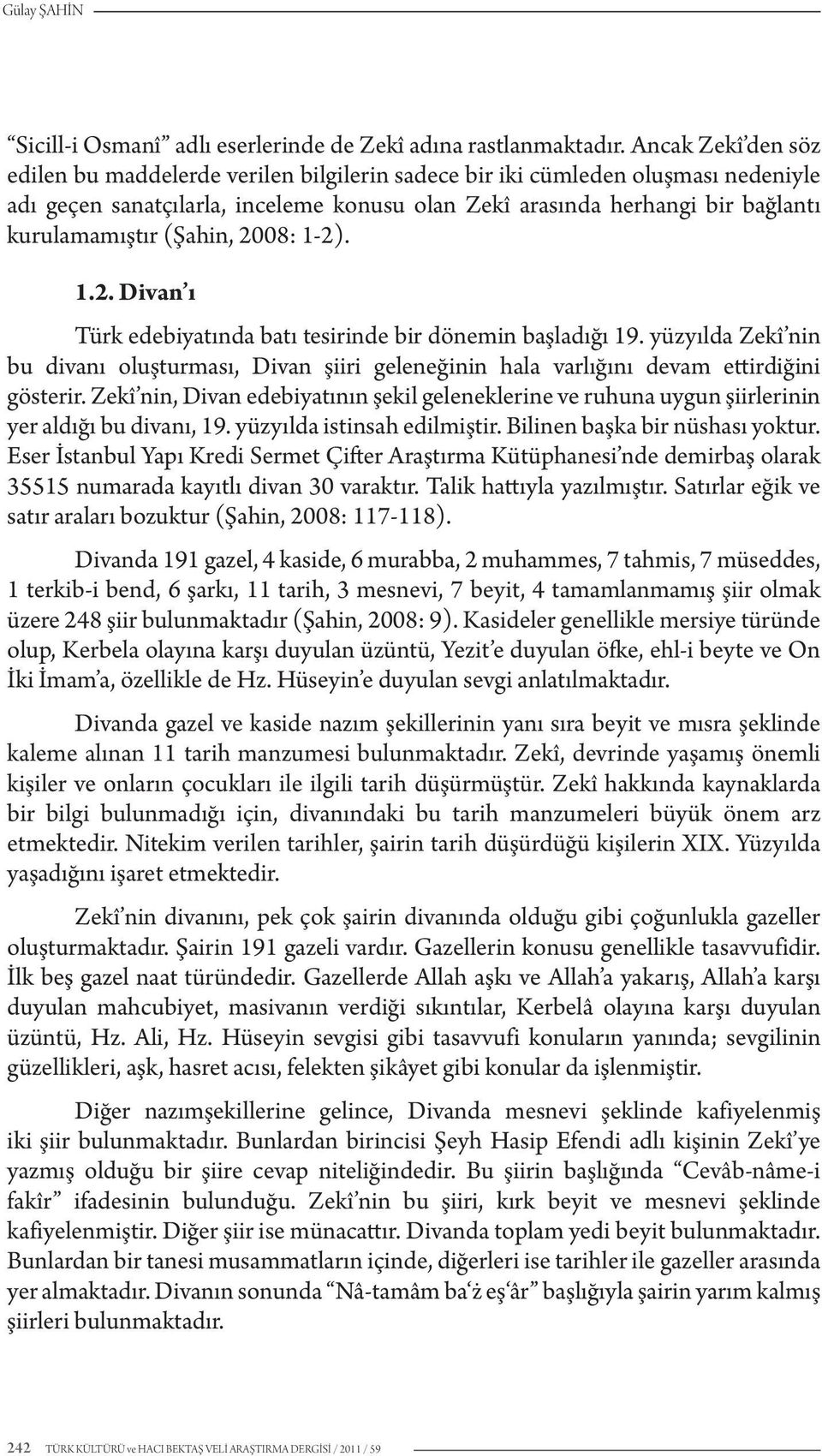 (Şahin, 2008: 1-2). 1.2. Divan ı Türk edebiyatında batı tesirinde bir dönemin başladığı 19. yüzyılda Zekî nin bu divanı oluşturması, Divan şiiri geleneğinin hala varlığını devam ettirdiğini gösterir.