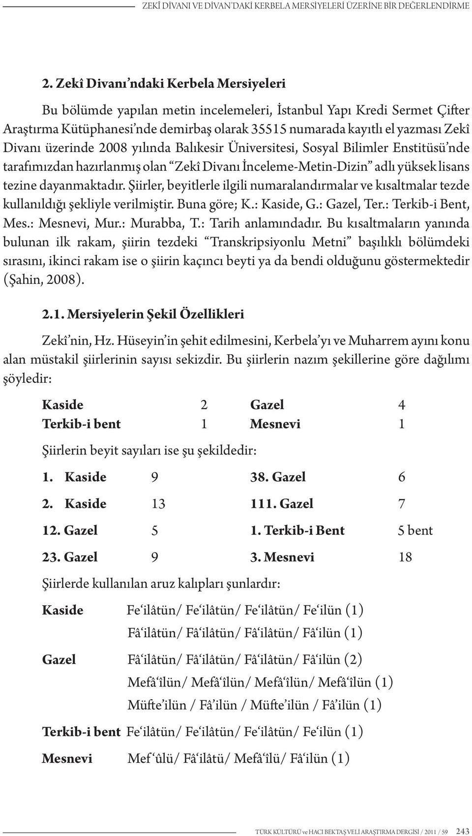 üzerinde 2008 yılında Balıkesir Üniversitesi, Sosyal Bilimler Enstitüsü nde tarafımızdan hazırlanmış olan Zekî Divanı İnceleme-Metin-Dizin adlı yüksek lisans tezine dayanmaktadır.