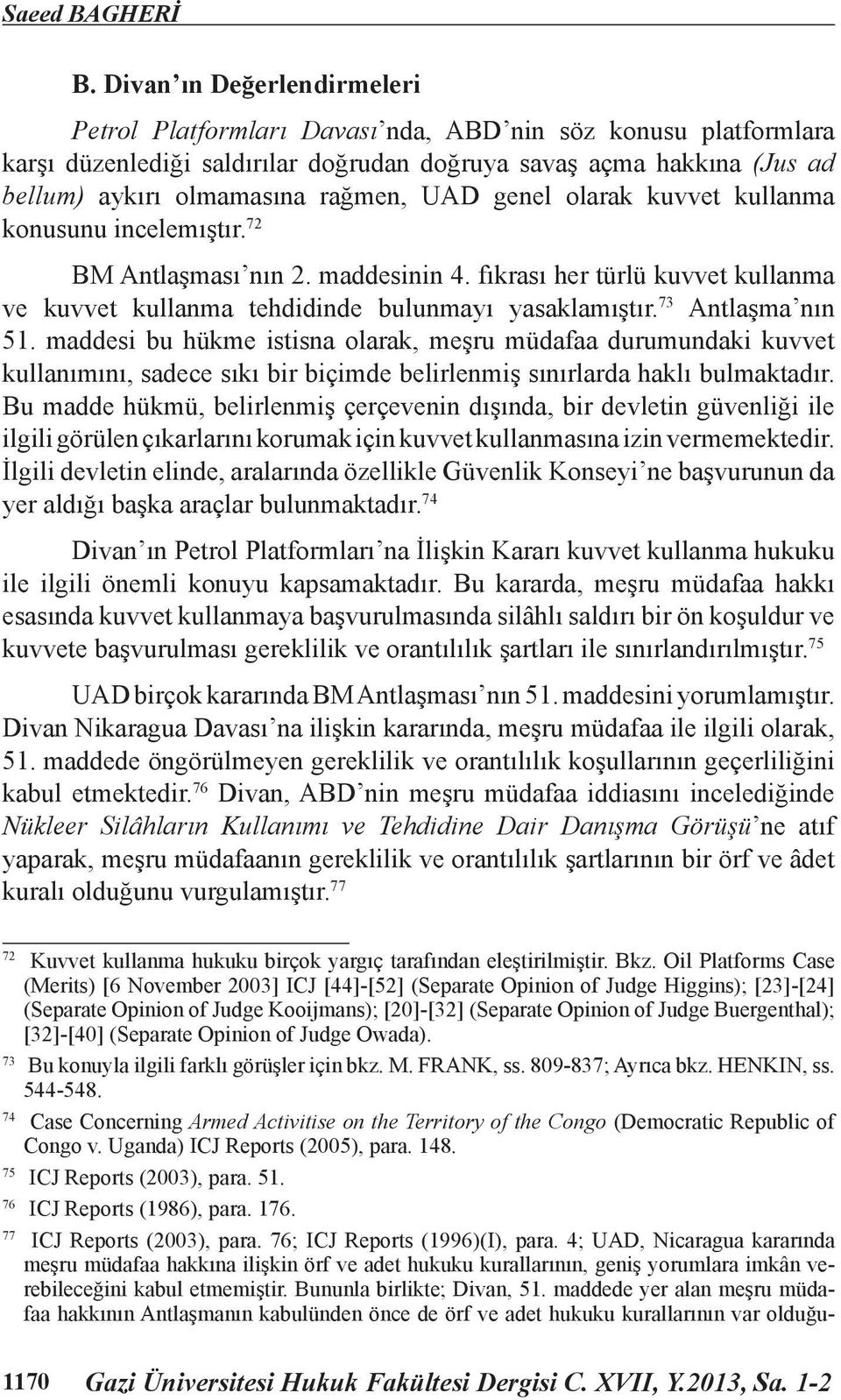 UAD genel olarak kuvvet kullanma konusunu incelemıştır. 72 BM Antlaşması nın 2. maddesinin 4. fıkrası her türlü kuvvet kullanma ve kuvvet kullanma tehdidinde bulunmayı yasaklamıştır.