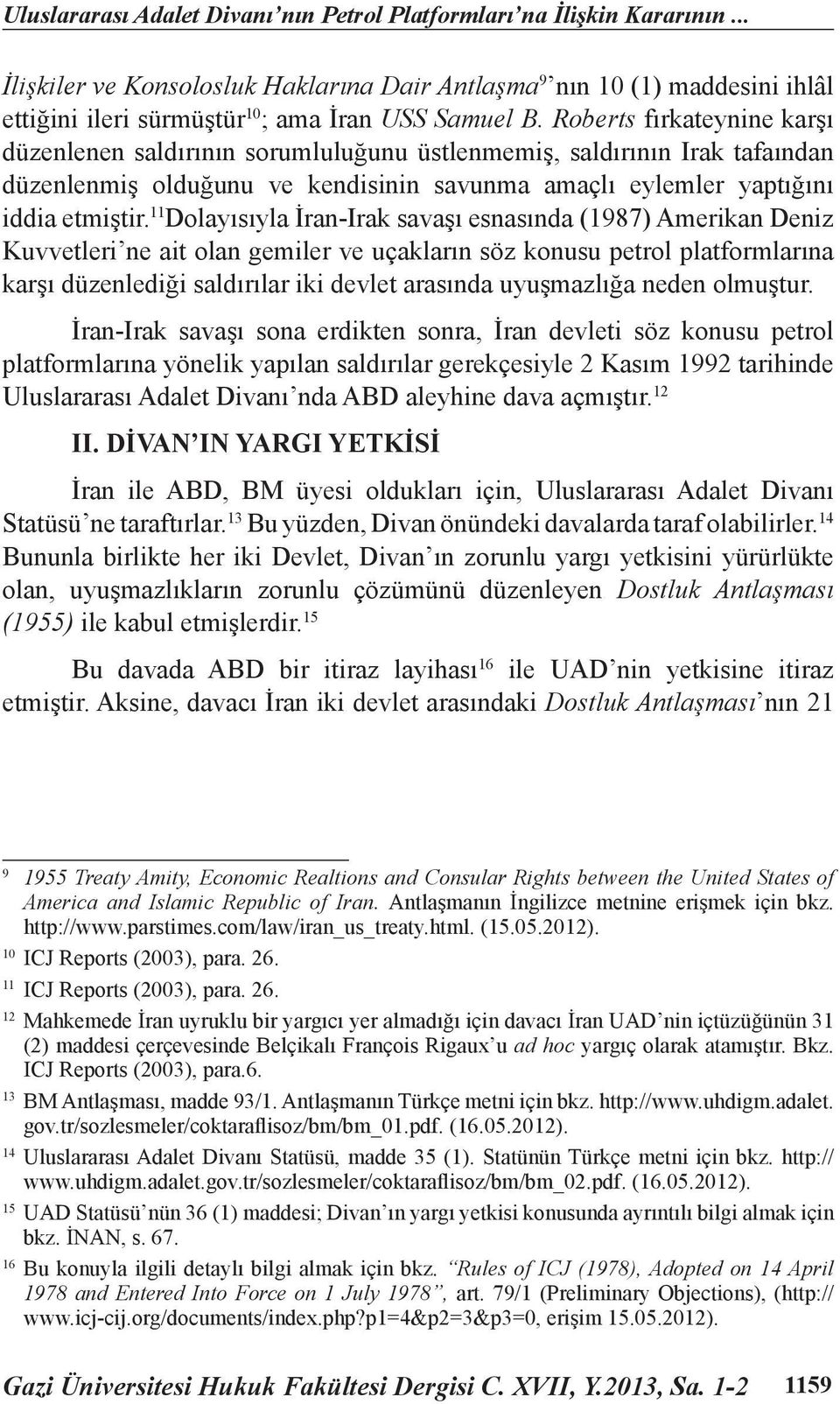 Roberts fırkateynine karşı düzenlenen saldırının sorumluluğunu üstlenmemiş, saldırının Irak tafaından düzenlenmiş olduğunu ve kendisinin savunma amaçlı eylemler yaptığını iddia etmiştir.