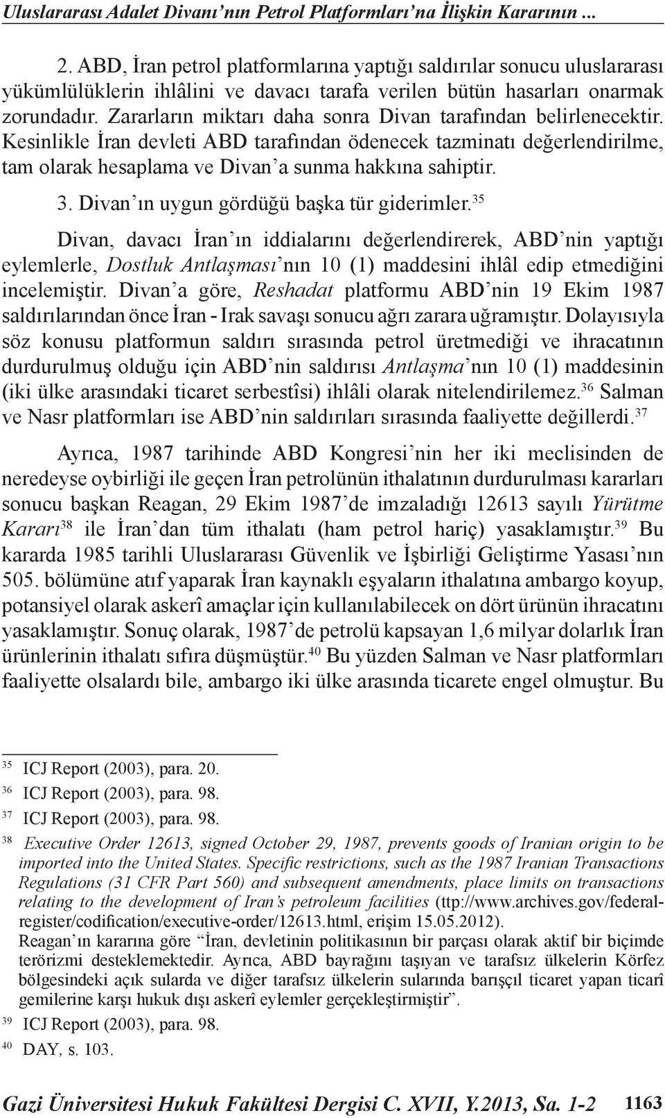 Zararların miktarı daha sonra Divan tarafından belirlenecektir. Kesinlikle İran devleti ABD tarafından ödenecek tazminatı değerlendirilme, tam olarak hesaplama ve Divan a sunma hakkına sahiptir. 3.