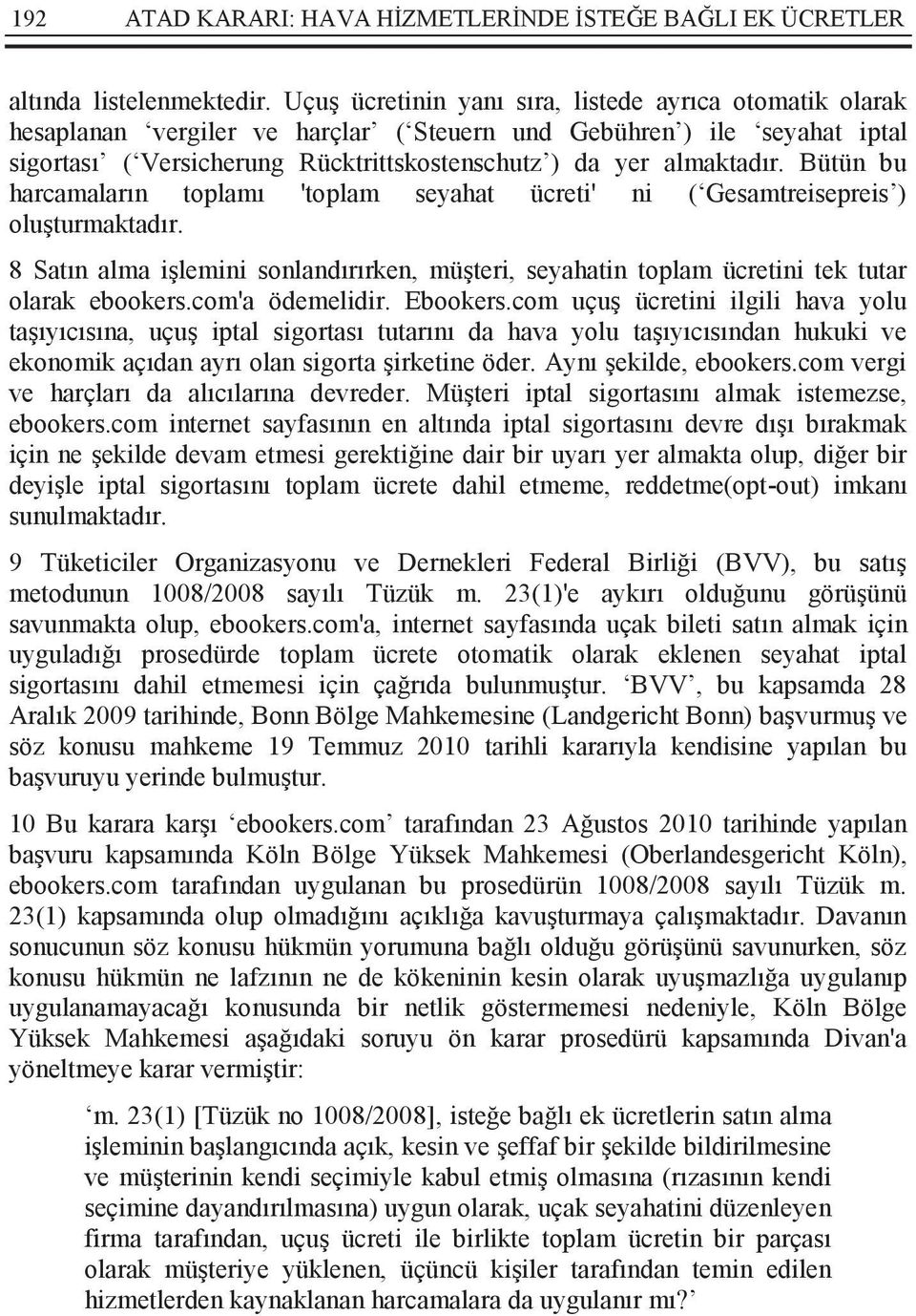 Bütün bu harcamaların toplamı 'toplam seyahat ücreti' ni ( Gesamtreisepreis ) oluşturmaktadır. 8 Satın alma işlemini sonlandırırken, müşteri, seyahatin toplam ücretini tek tutar olarak ebookers.