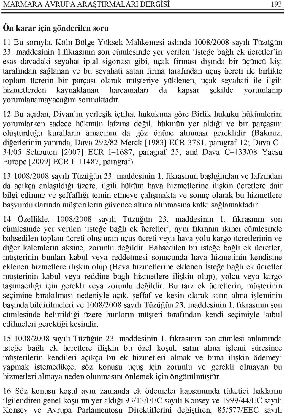 tarafından uçuş ücreti ile birlikte toplam ücretin bir parçası olarak müşteriye yüklenen, uçak seyahati ile ilgili hizmetlerden kaynaklanan harcamaları da kapsar şekilde yorumlanıp