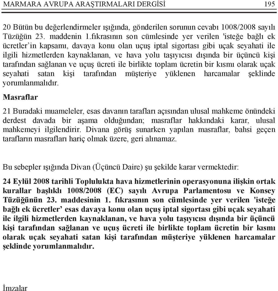 dışında bir üçüncü kişi tarafından sağlanan ve uçuş ücreti ile birlikte toplam ücretin bir kısmı olarak uçak seyahati satan kişi tarafından müşteriye yüklenen harcamalar şeklinde yorumlanmalıdır.