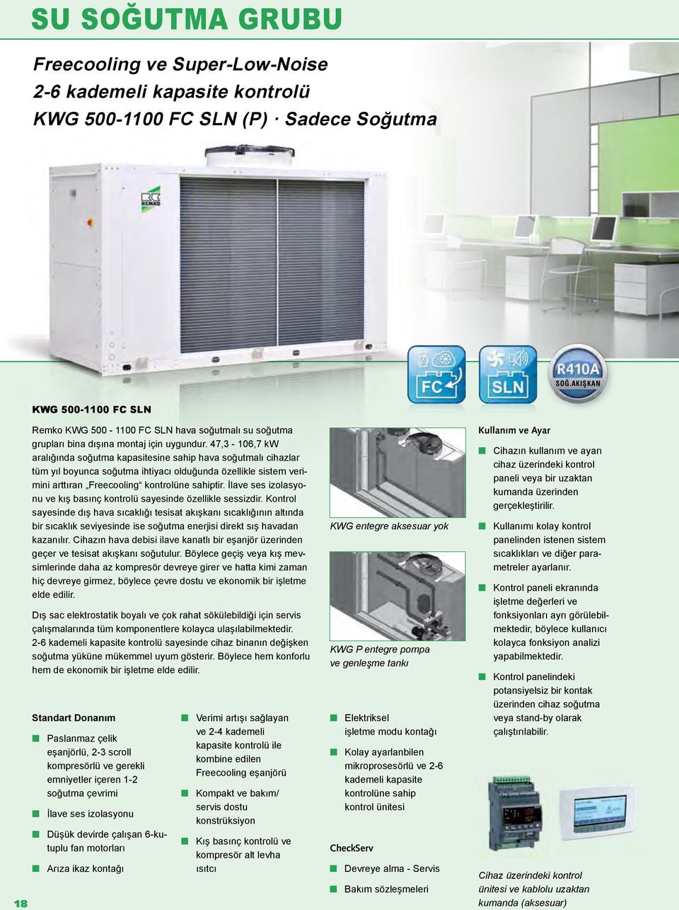 47,3-106,7 kw aralığında soğutma kapasitesine sahip hava soğutmalı cihazlar tüm yıl boyunca soğutma ihtiyacı olduğunda özellikle sistem verimini arttıran Freecooling kontrolüne sahiptir.