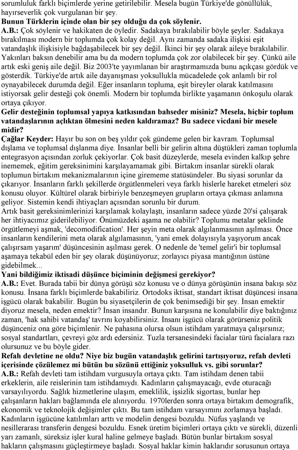 İkinci bir şey olarak aileye bırakılabilir. Yakınları baksın denebilir ama bu da modern toplumda çok zor olabilecek bir şey. Çünkü aile artık eski geniş aile değil.