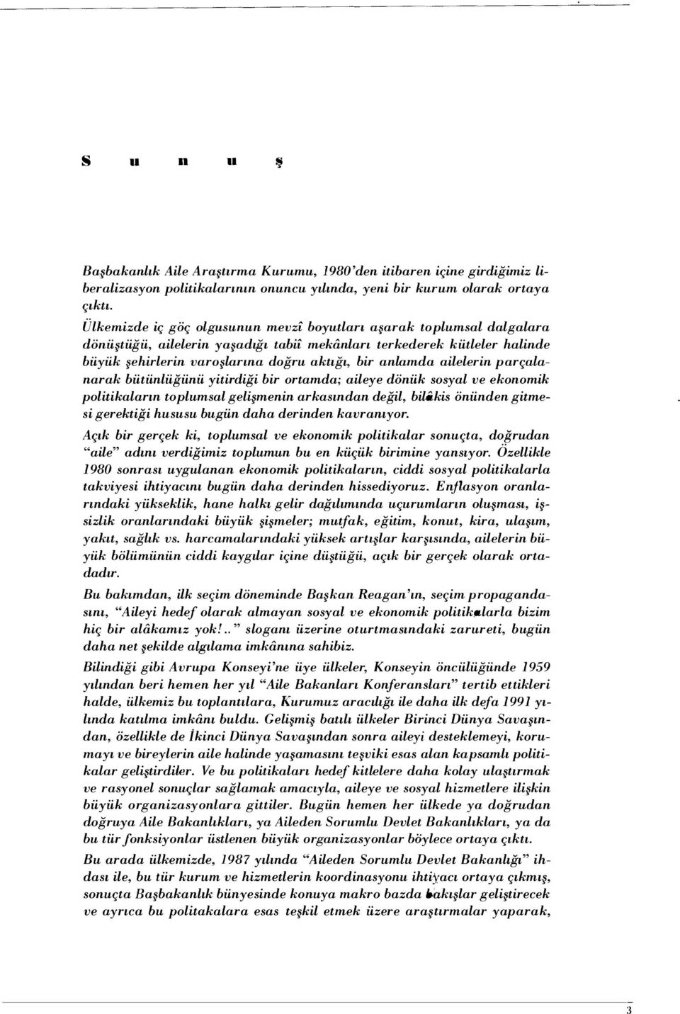 ailelerin parçalanarak bütünlüğünü yitirdiği bir ortamda; aileye dönük sosyal ve ekonomik politikaların toplumsal gelişmenin arkasından değil, biltikis önünden gitmesi gerektiği hususu bugün daha