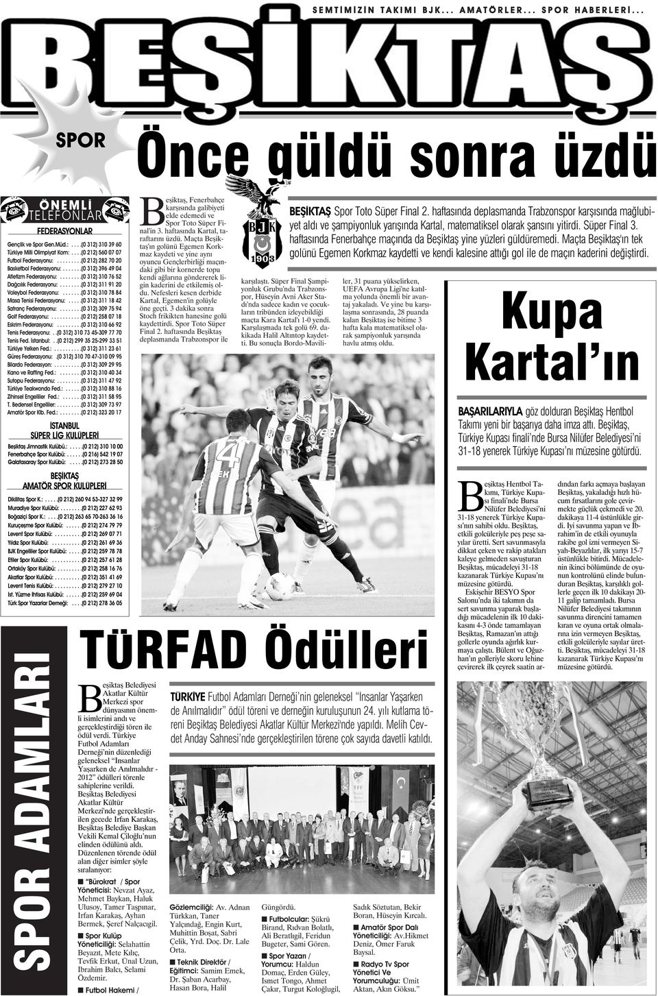 .......(0 312) 310 76 52 Dağcılık Federasyonu:........(0 312) 311 91 20 Voleybol Federasyonu:.......(0 312) 310 78 84 Masa Tenisi Federasyonu:.....(0 312) 311 18 42 Satranç Federasyonu:.