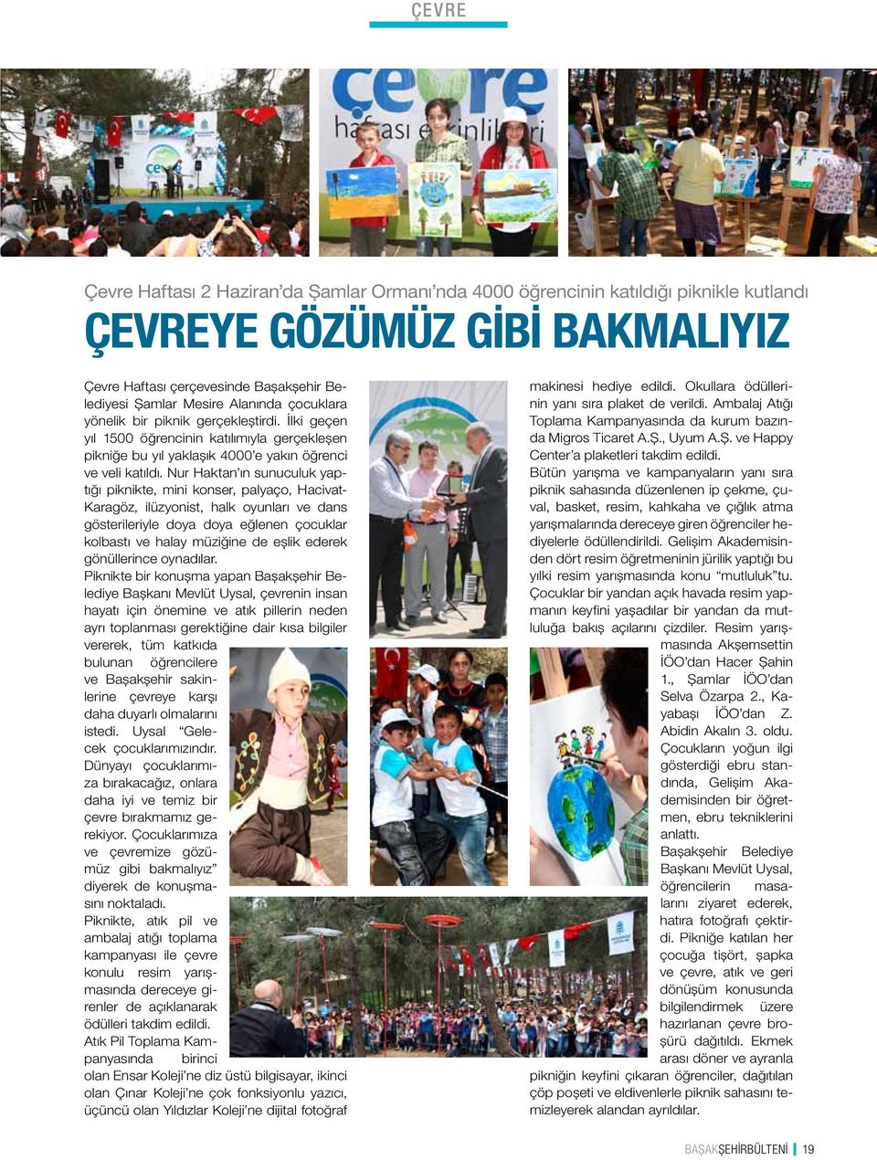 Nur Haktan ın sunuculuk yaptığı piknikte, mini konser, palyaço, Hacivat- Karagöz, ilüzyonist, halk oyunları ve dans gösterileriyle doya doya eğlenen çocuklar kolbastı ve halay müziğine de eşlik