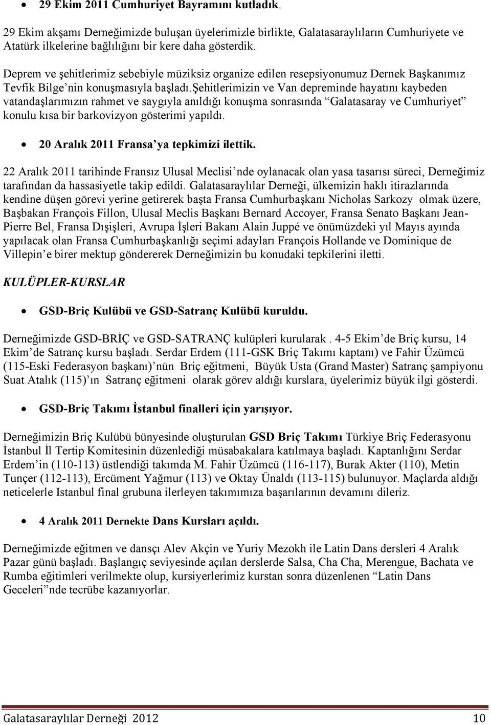 şehitlerimizin ve Van depreminde hayatını kaybeden vatandaşlarımızın rahmet ve saygıyla anıldığı konuşma sonrasında Galatasaray ve Cumhuriyet konulu kısa bir barkovizyon gösterimi yapıldı.