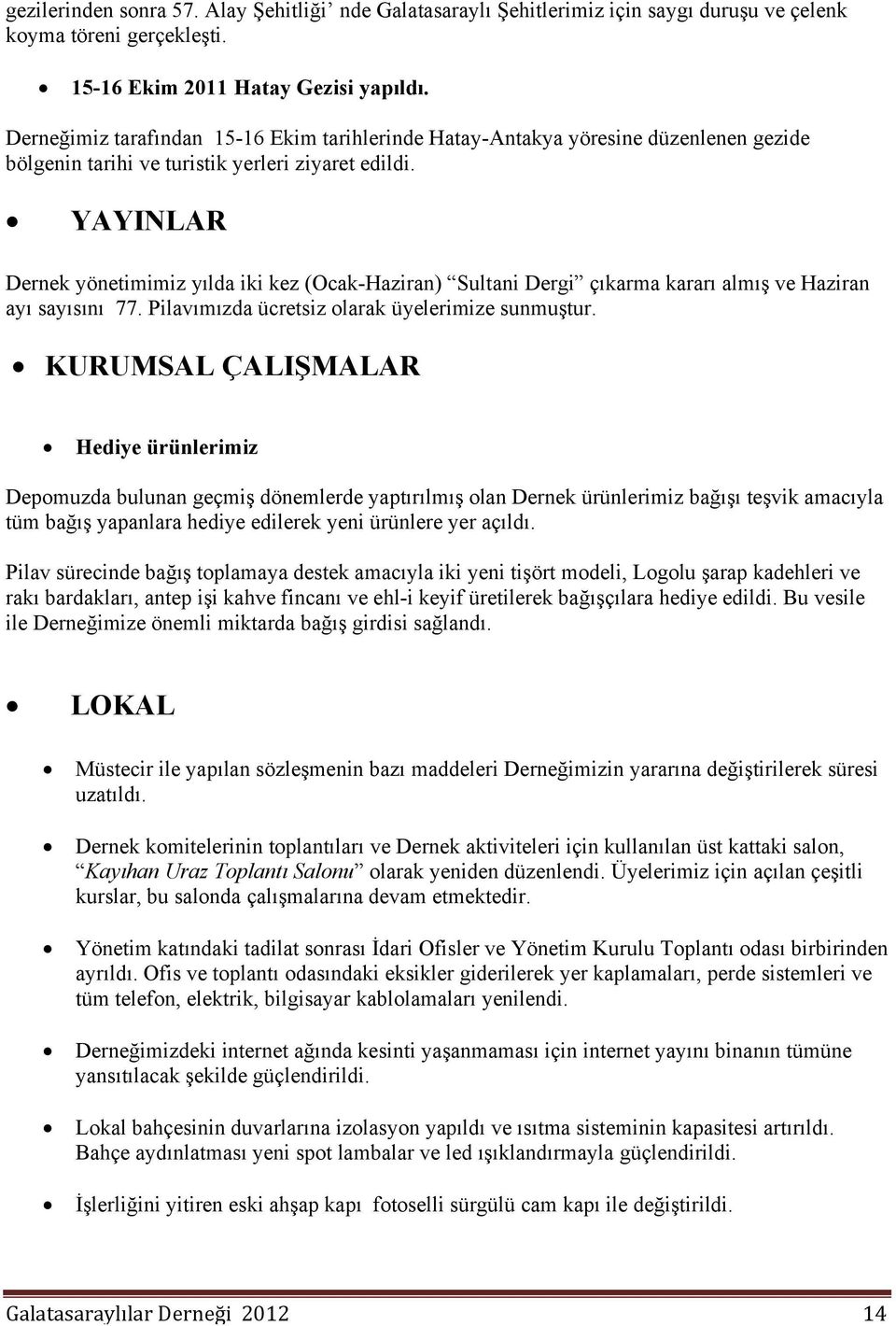 YAYINLAR Dernek yönetimimiz yılda iki kez (Ocak-Haziran) Sultani Dergi çıkarma kararı almış ve Haziran ayı sayısını 77. Pilavımızda ücretsiz olarak üyelerimize sunmuştur.