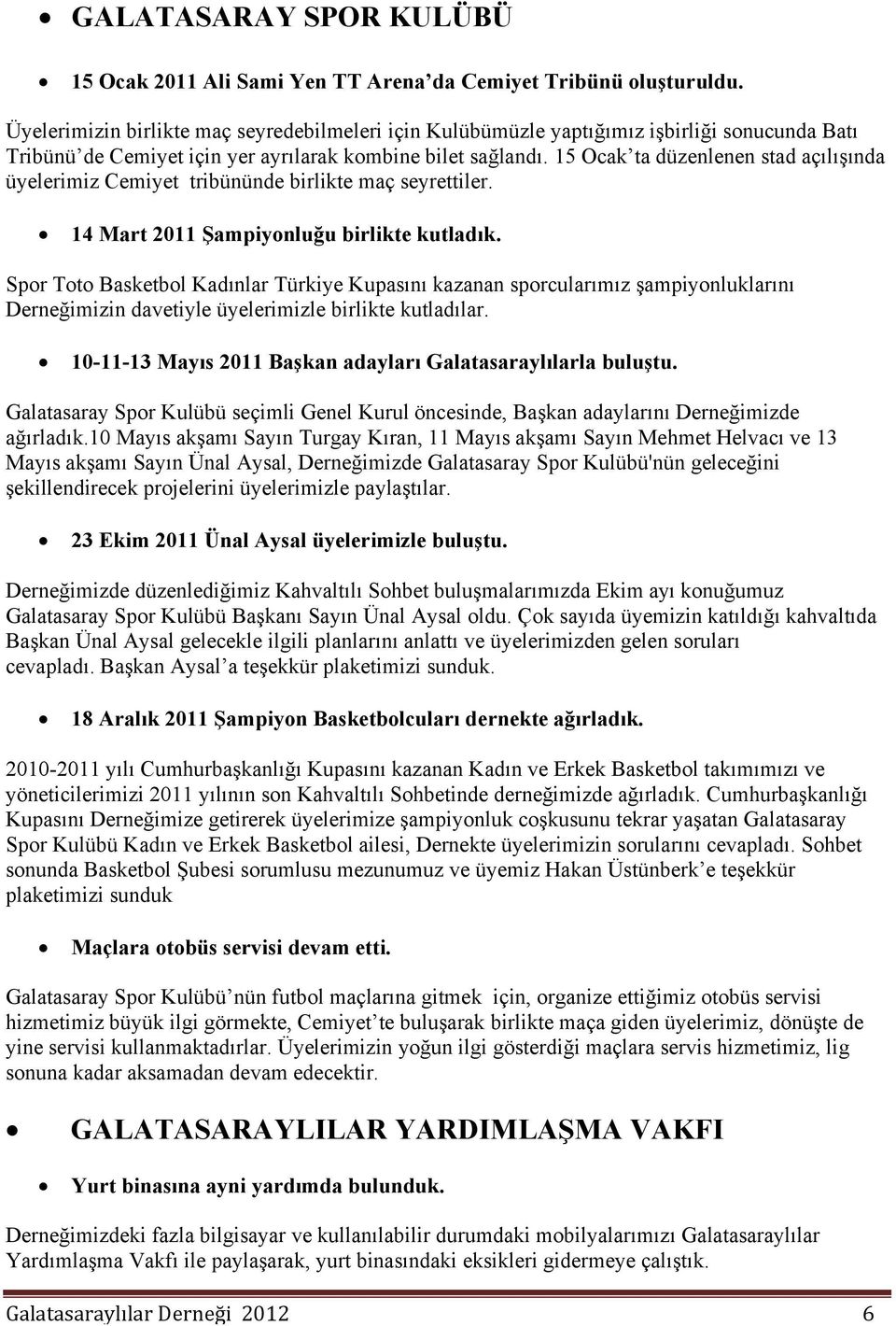 15 Ocak ta düzenlenen stad açılışında üyelerimiz Cemiyet tribününde birlikte maç seyrettiler. 14 Mart 2011 Şampiyonluğu birlikte kutladık.