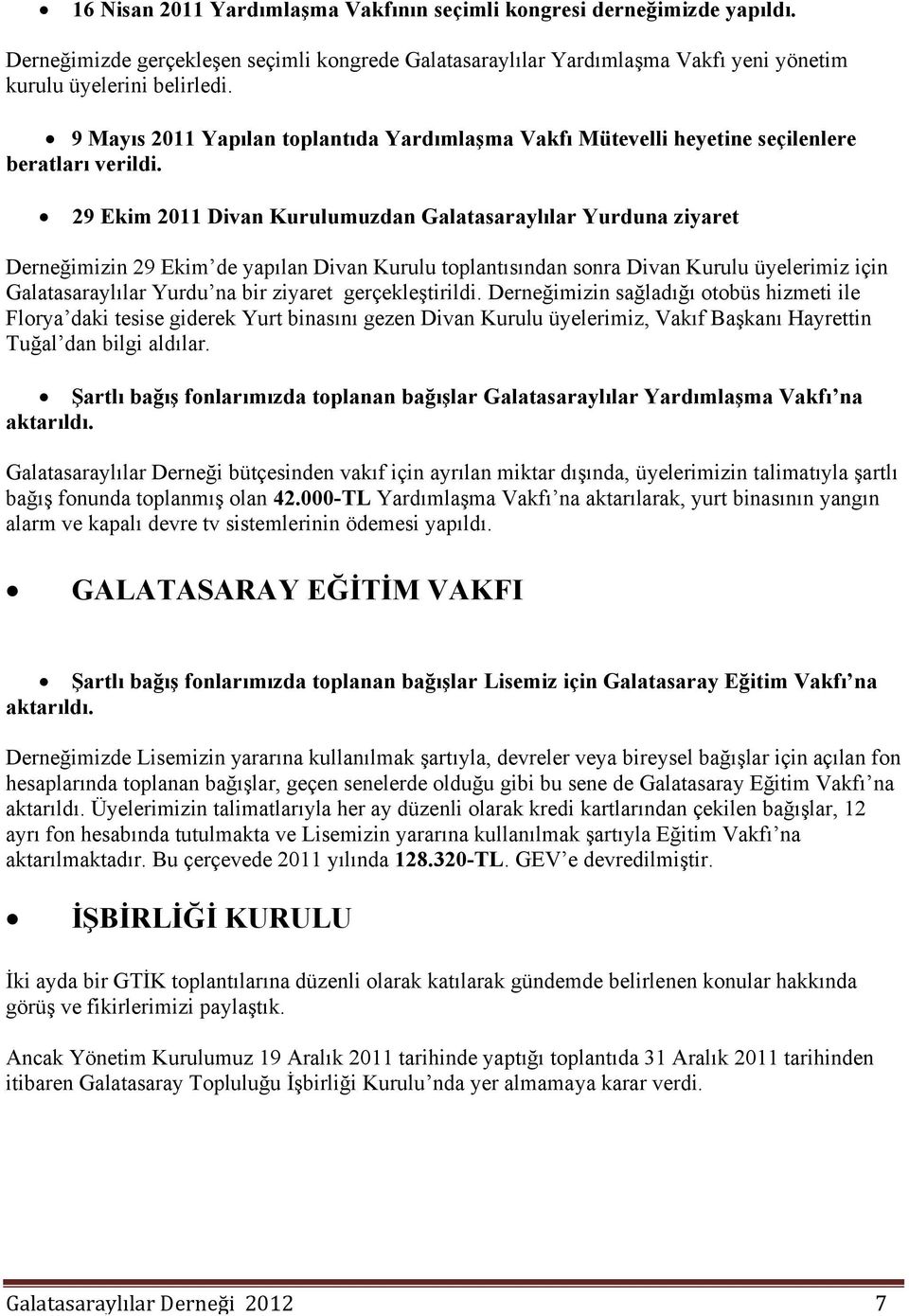 29 Ekim 2011 Divan Kurulumuzdan Galatasaraylılar Yurduna ziyaret Derneğimizin 29 Ekim de yapılan Divan Kurulu toplantısından sonra Divan Kurulu üyelerimiz için Galatasaraylılar Yurdu na bir ziyaret