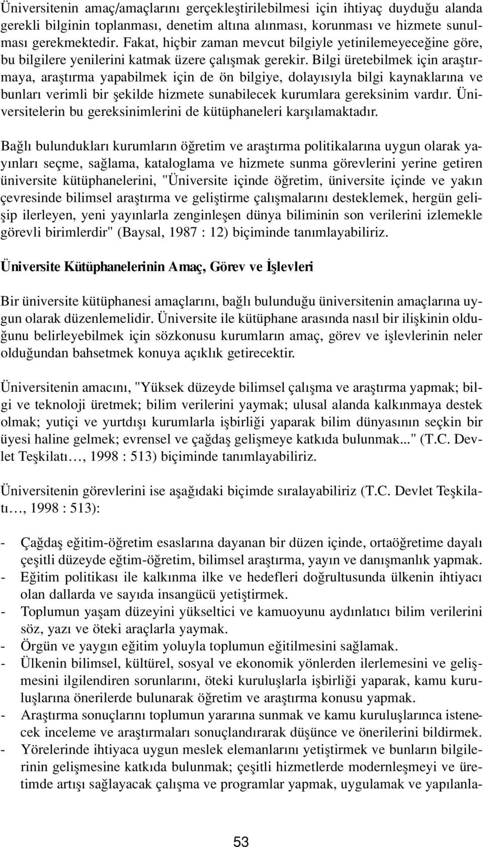 Bilgi üretebilmek için araflt rmaya, araflt rma yapabilmek için de ön bilgiye, dolay s yla bilgi kaynaklar na ve bunlar verimli bir flekilde hizmete sunabilecek kurumlara gereksinim vard r.