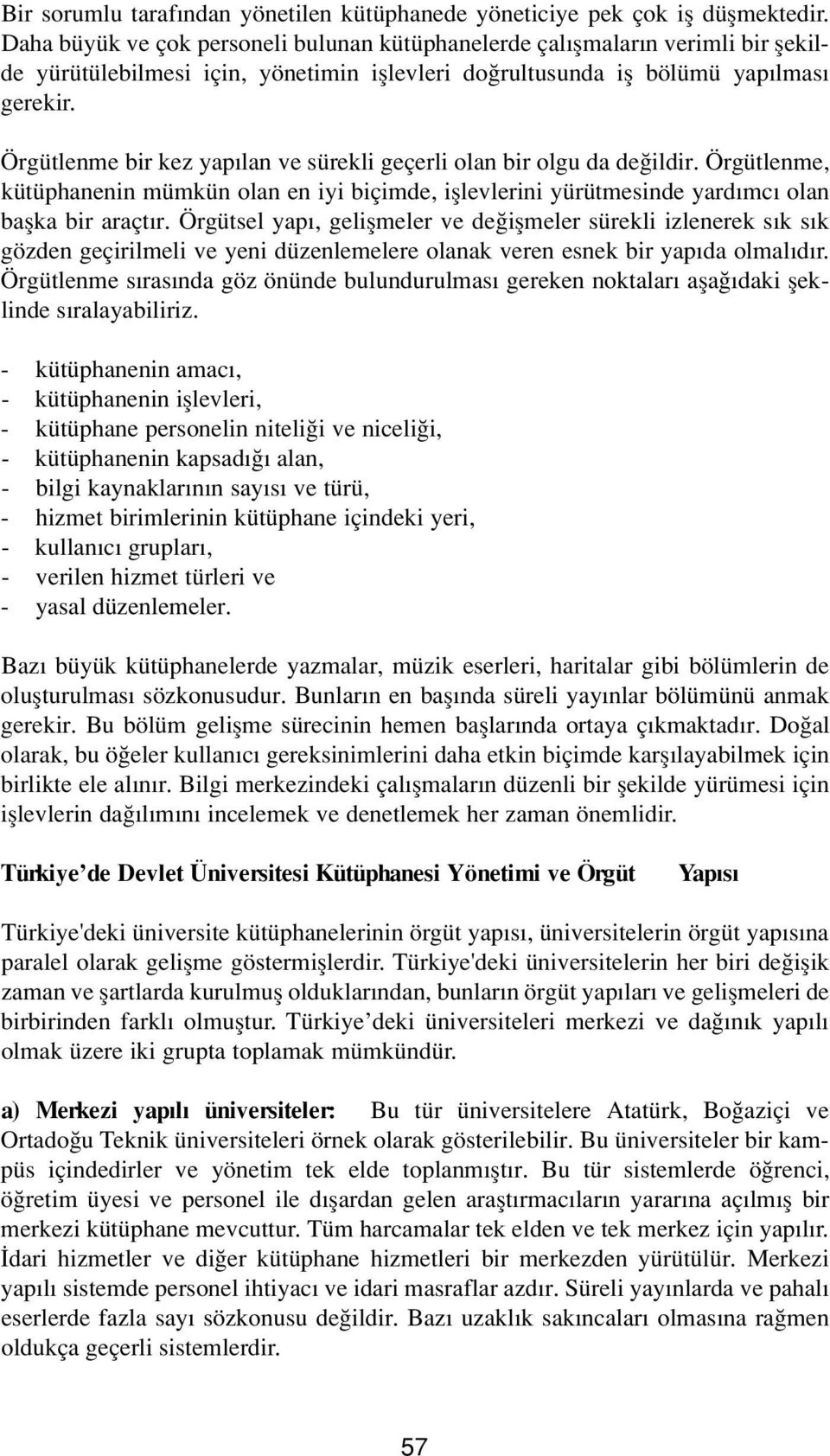 Örgütlenme bir kez yap lan ve sürekli geçerli olan bir olgu da de ildir. Örgütlenme, kütüphanenin mümkün olan en iyi biçimde, ifllevlerini yürütmesinde yard mc olan baflka bir araçt r.