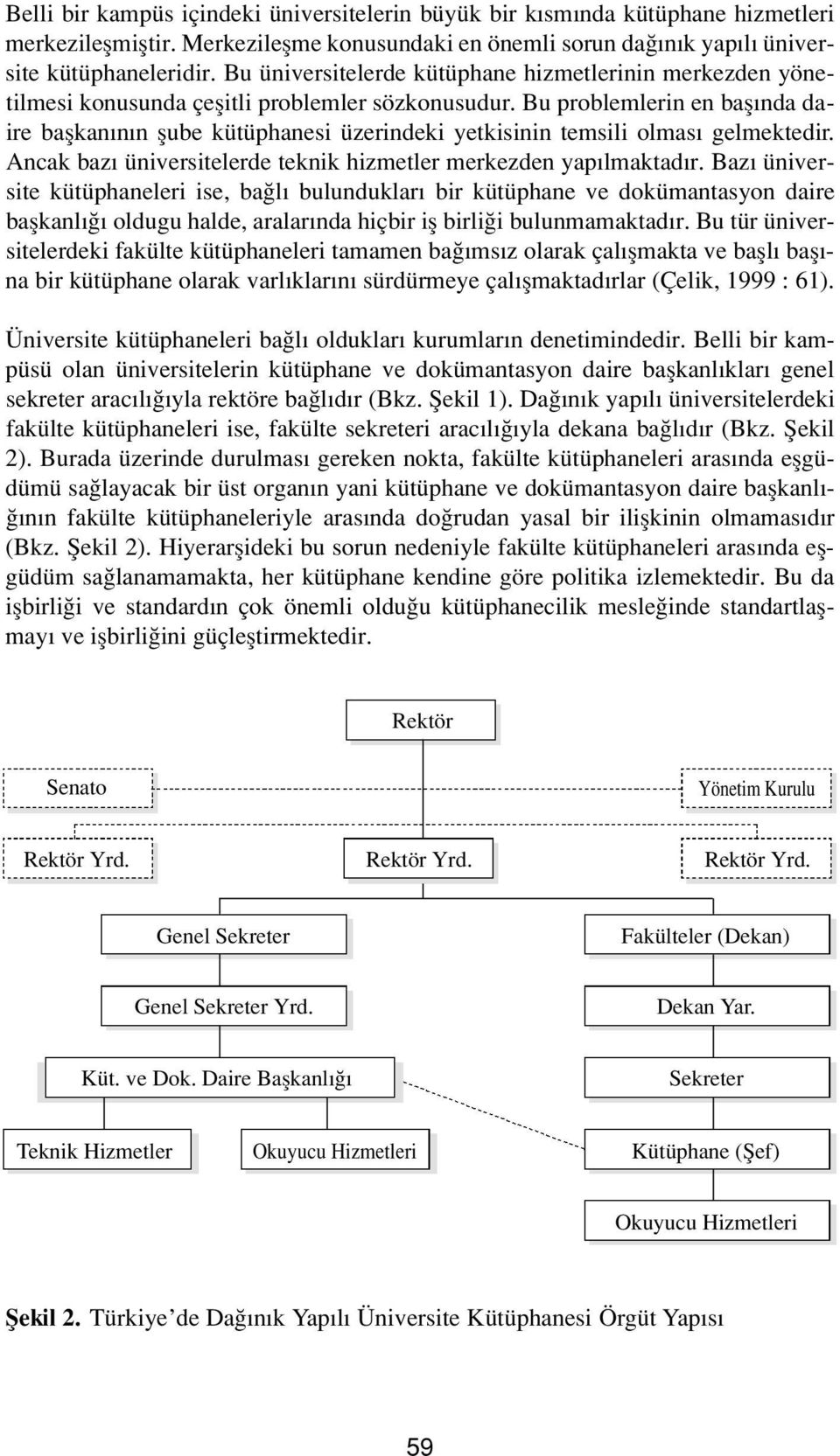 Bu problemlerin en bafl nda daire baflkan n n flube kütüphanesi üzerindeki yetkisinin temsili olmas gelmektedir. Ancak baz üniversitelerde teknik hizmetler merkezden yap lmaktad r.