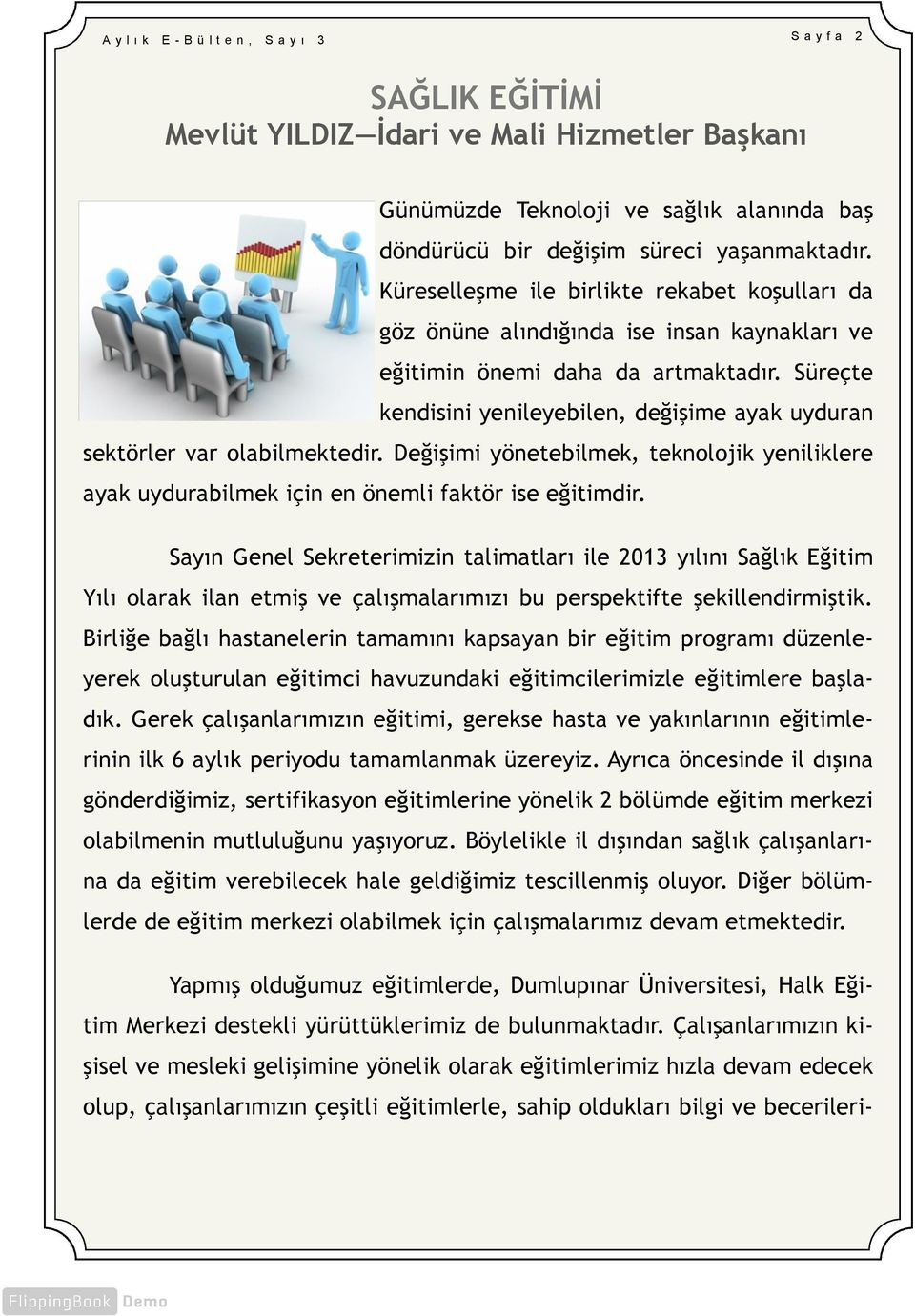 Süreçte kendisini yenileyebilen, değişime ayak uyduran sektörler var olabilmektedir. Değişimi yönetebilmek, teknolojik yeniliklere ayak uydurabilmek için en önemli faktör ise eğitimdir.