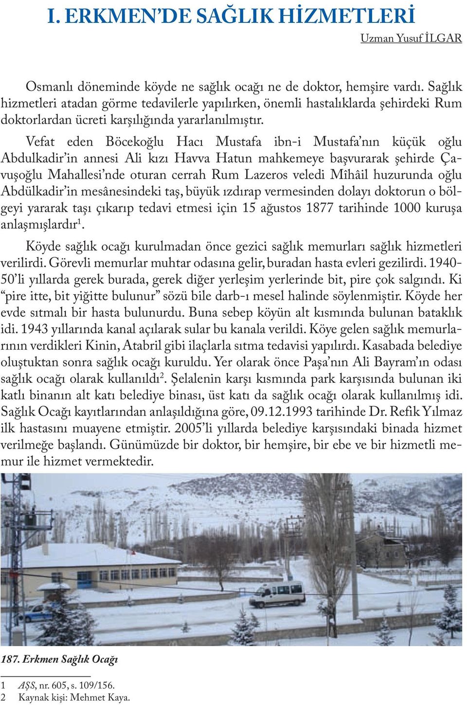 Vefat eden Böcekoğlu Hacı Mustafa ibn-i Mustafa nın küçük oğlu Abdulkadir in annesi Ali kızı Havva Hatun mahkemeye başvurarak şehirde Çavuşoğlu Mahallesi nde oturan cerrah Rum Lazeros veledi Mîhâil