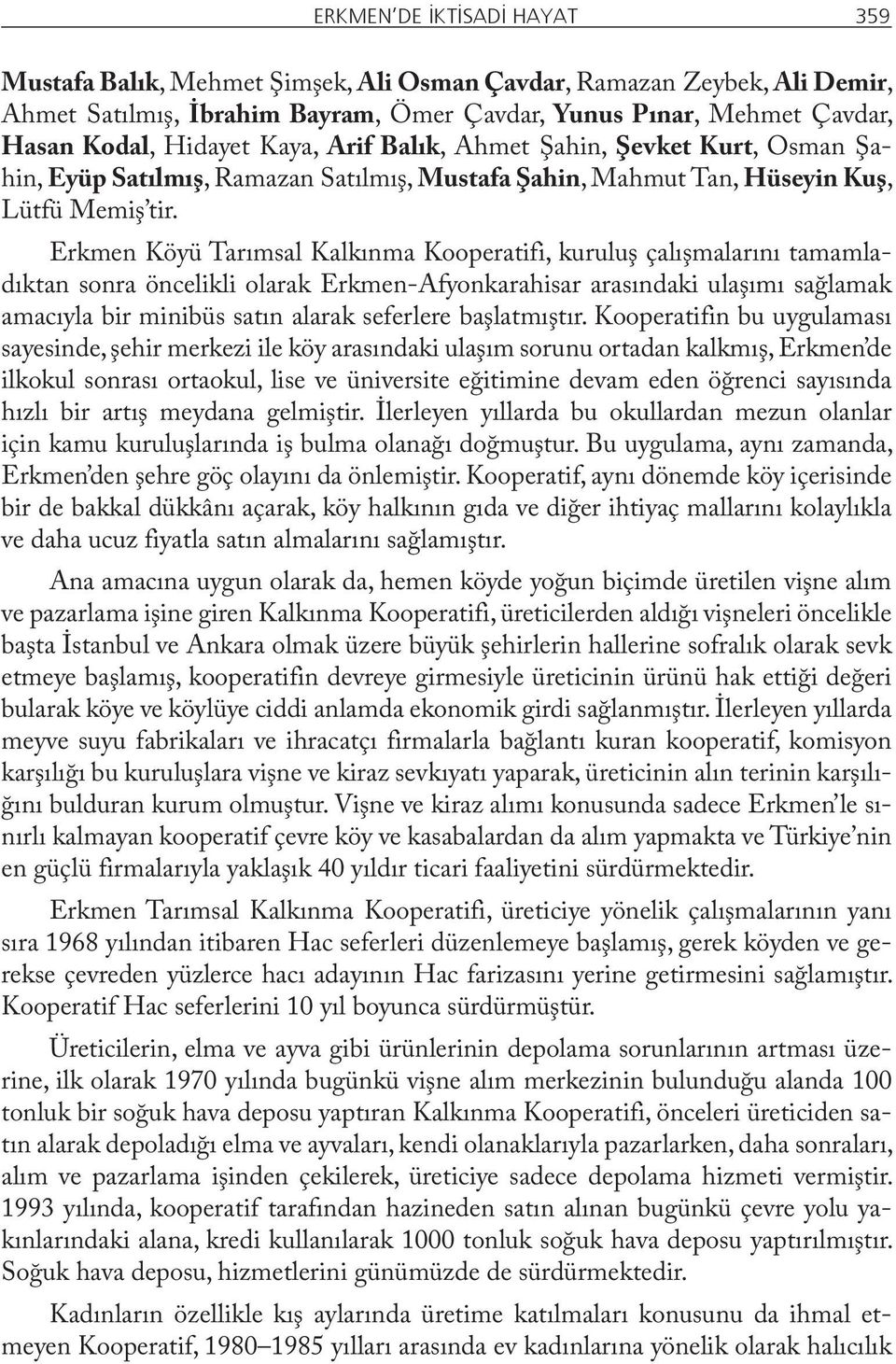 Erkmen Köyü Tarımsal Kalkınma Kooperatifi, kuruluş çalışmalarını tamamladıktan sonra öncelikli olarak Erkmen-Afyonkarahisar arasındaki ulaşımı sağlamak amacıyla bir minibüs satın alarak seferlere