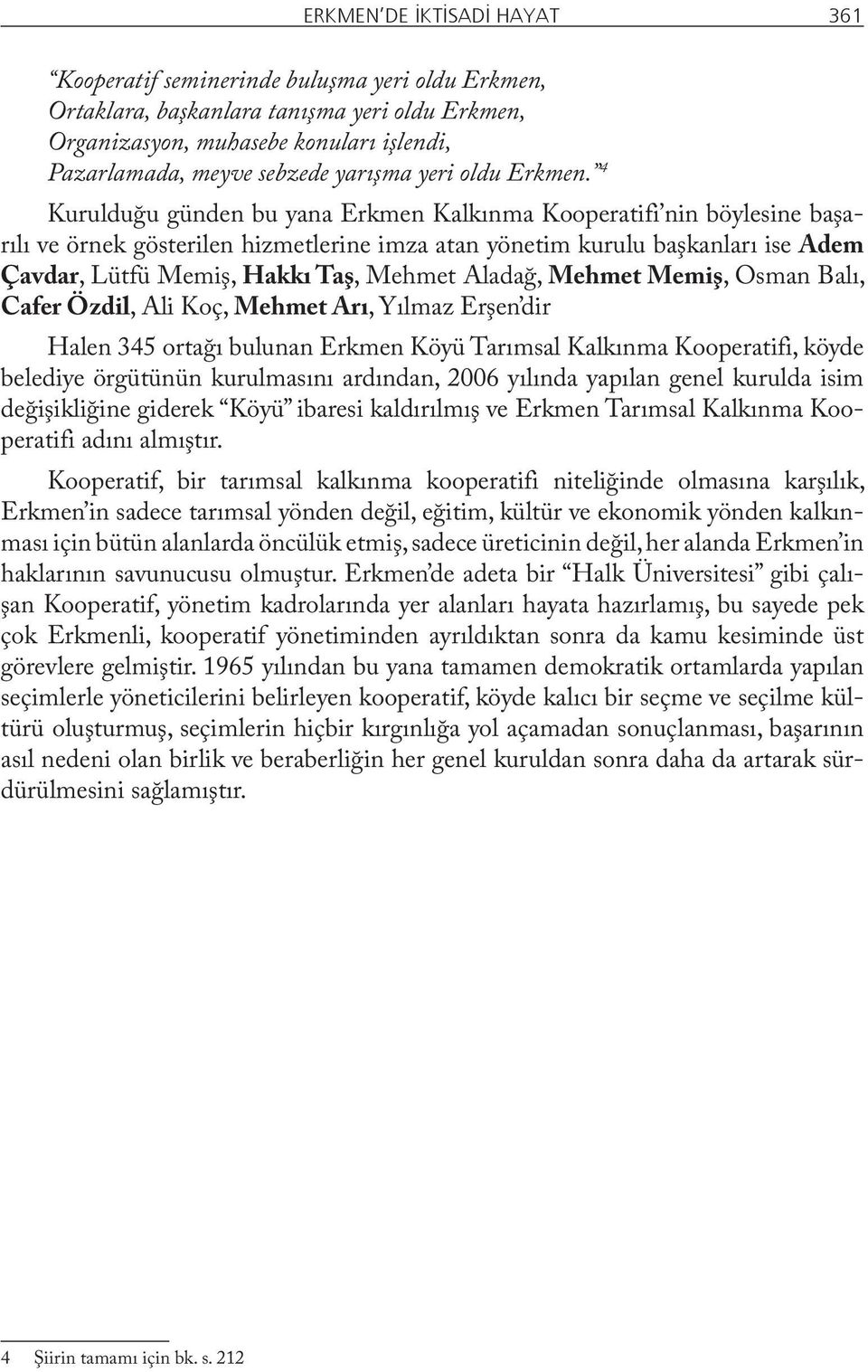 4 Kurulduğu günden bu yana Erkmen Kalkınma Kooperatifi nin böylesine başarılı ve örnek gösterilen hizmetlerine imza atan yönetim kurulu başkanları ise Adem Çavdar, Lütfü Memiş, Hakkı Taş, Mehmet