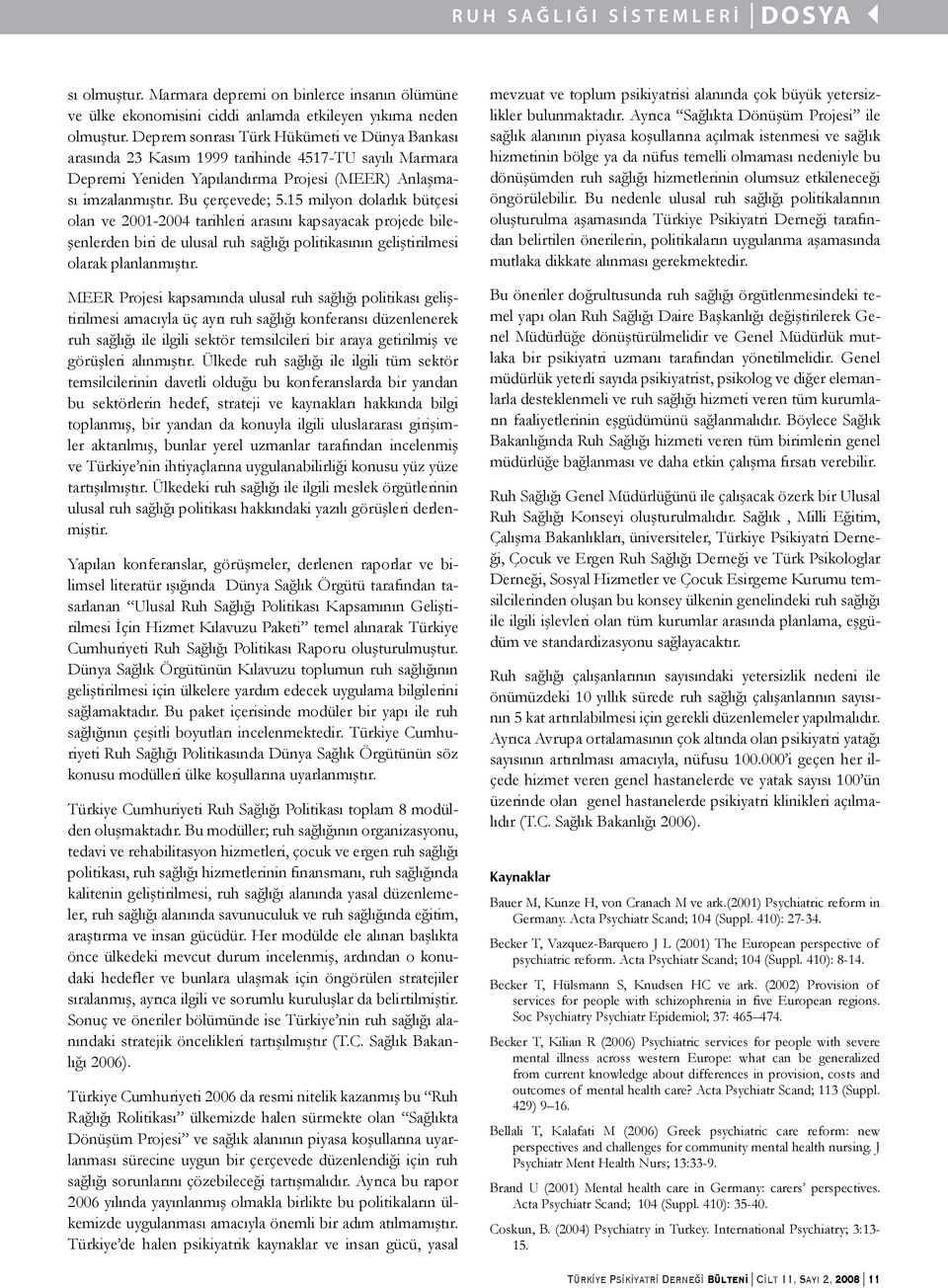 15 milyon dolarlık bütçesi olan ve 2001-2004 tarihleri arasını kapsayacak projede bileşenlerden biri de ulusal ruh sağlığı politikasının geliştirilmesi olarak planlanmıştır.