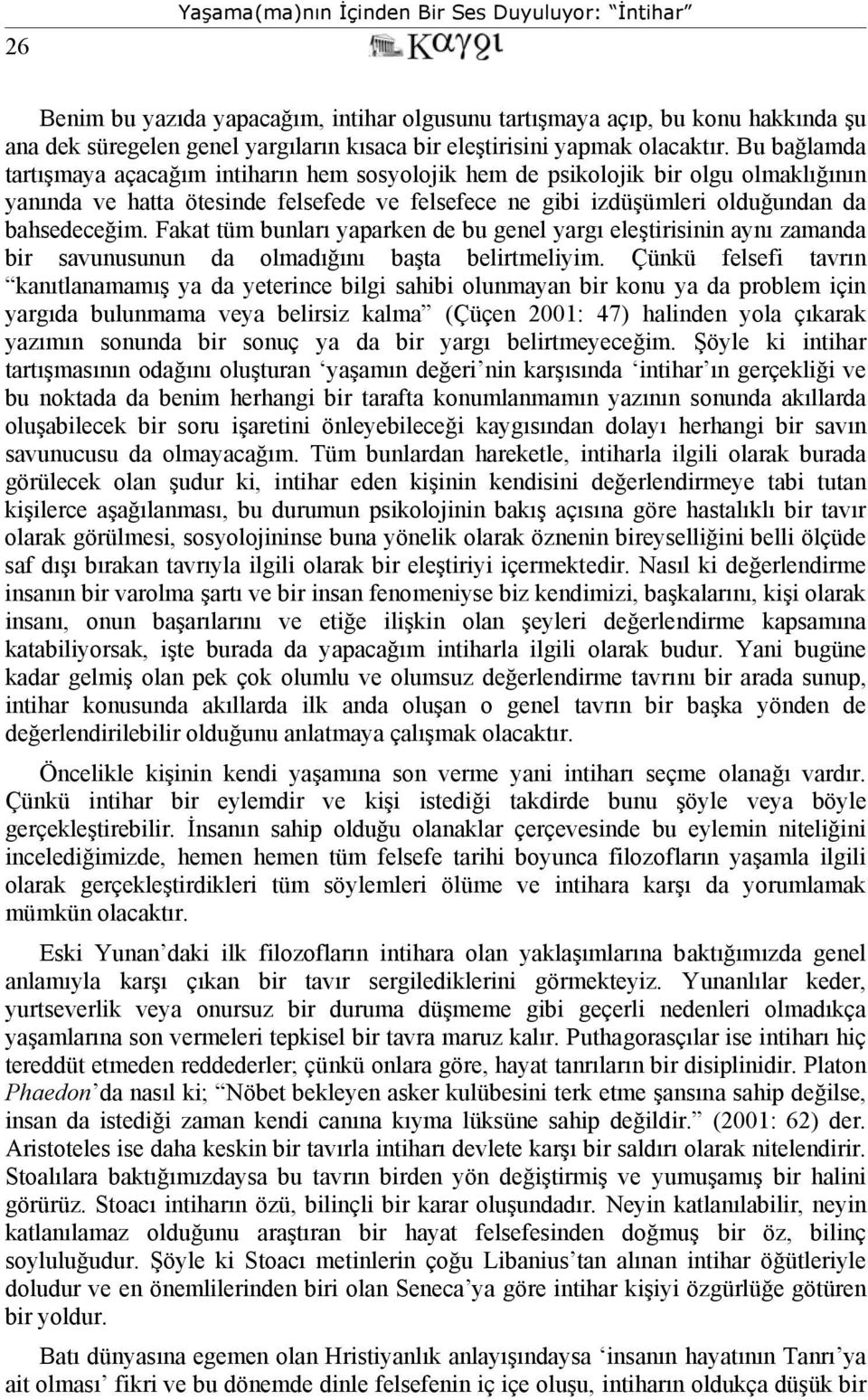 Bu bağlamda tartışmaya açacağım intiharın hem sosyolojik hem de psikolojik bir olgu olmaklığının yanında ve hatta ötesinde felsefede ve felsefece ne gibi izdüşümleri olduğundan da bahsedeceğim.