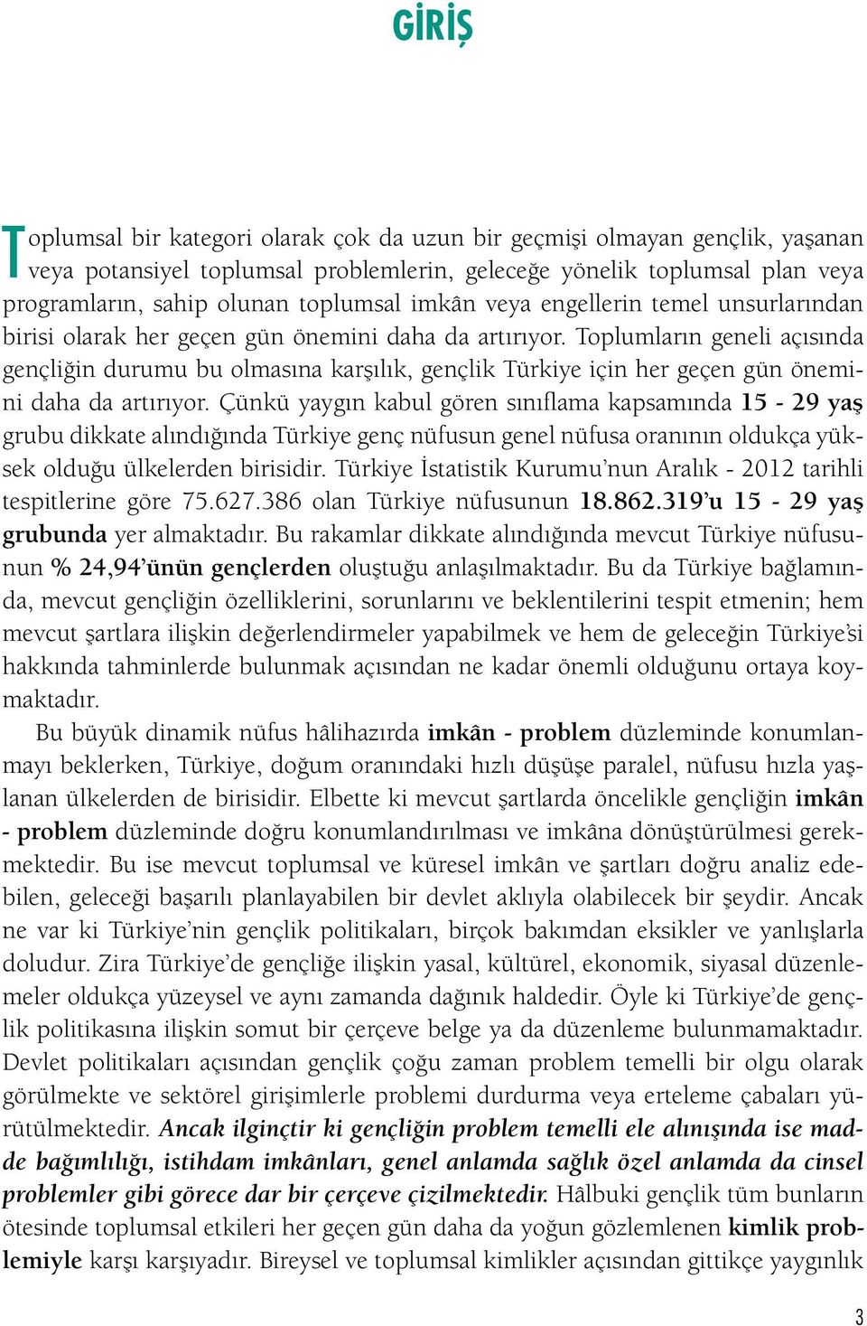 Toplumların geneli açısında gençliğin durumu bu olmasına karşılık, gençlik Türkiye için her geçen gün önemini daha da artırıyor.