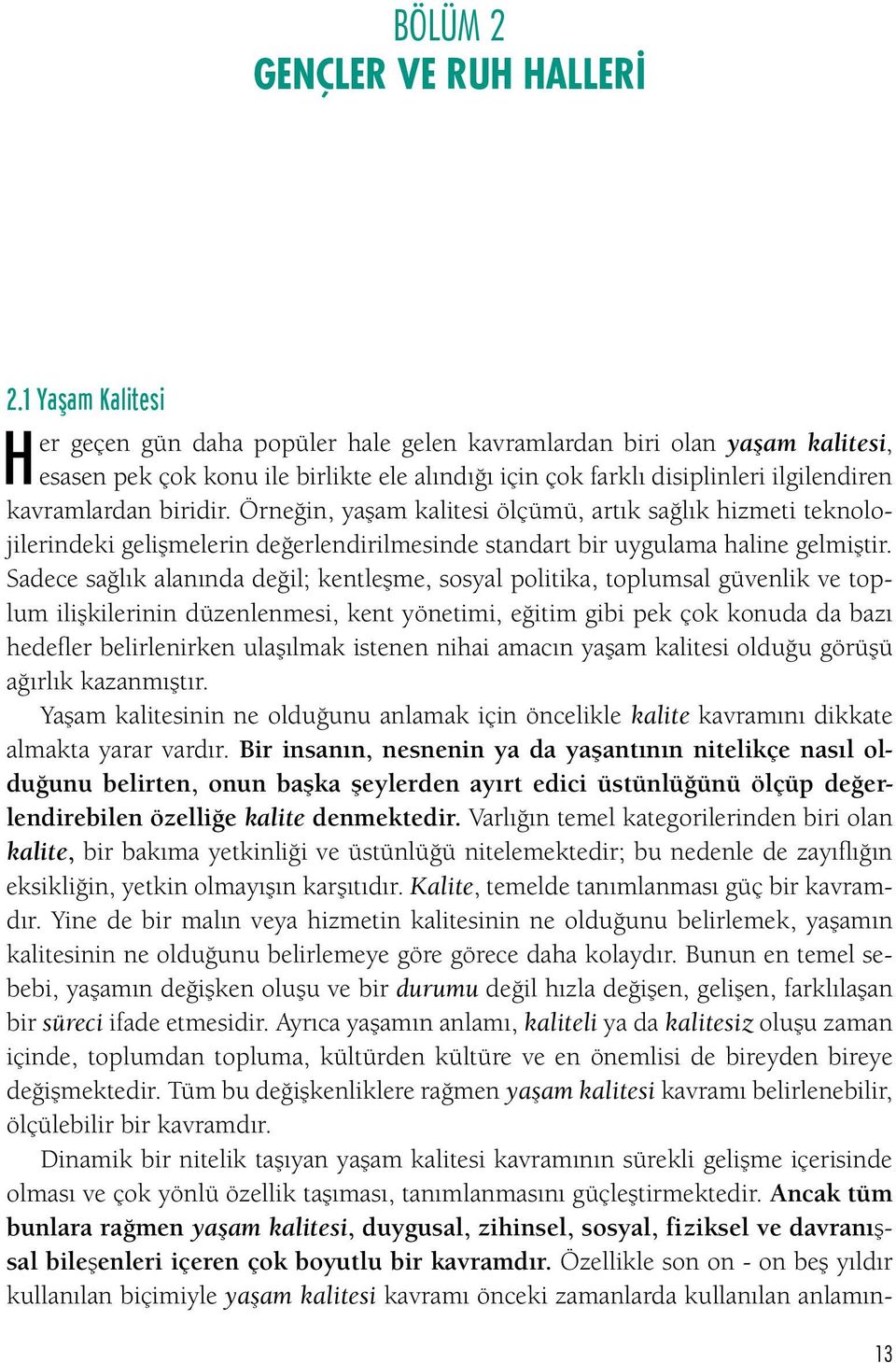 biridir. Örneğin, yaşam kalitesi ölçümü, artık sağlık hizmeti teknolojilerindeki gelişmelerin değerlendirilmesinde standart bir uygulama haline gelmiştir.