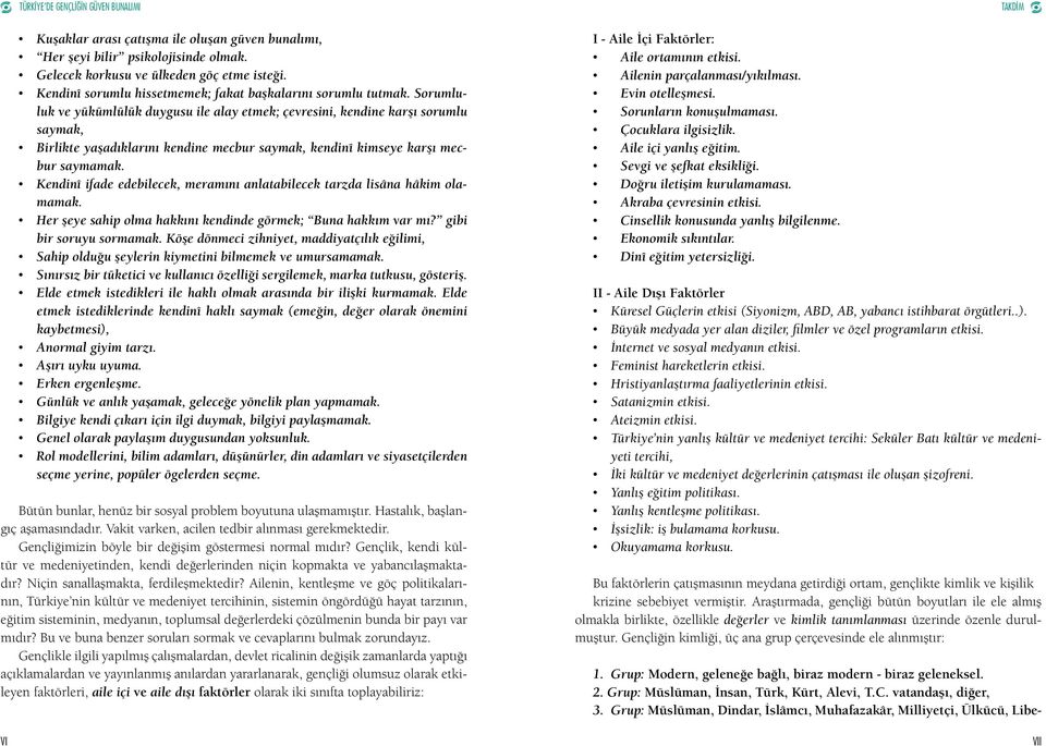 Sorumluluk ve yükümlülük duygusu ile alay etmek; çevresini, kendine karşı sorumlu saymak, Birlikte yaşadıklarını kendine mecbur saymak, kendinî kimseye karşı mecbur saymamak.