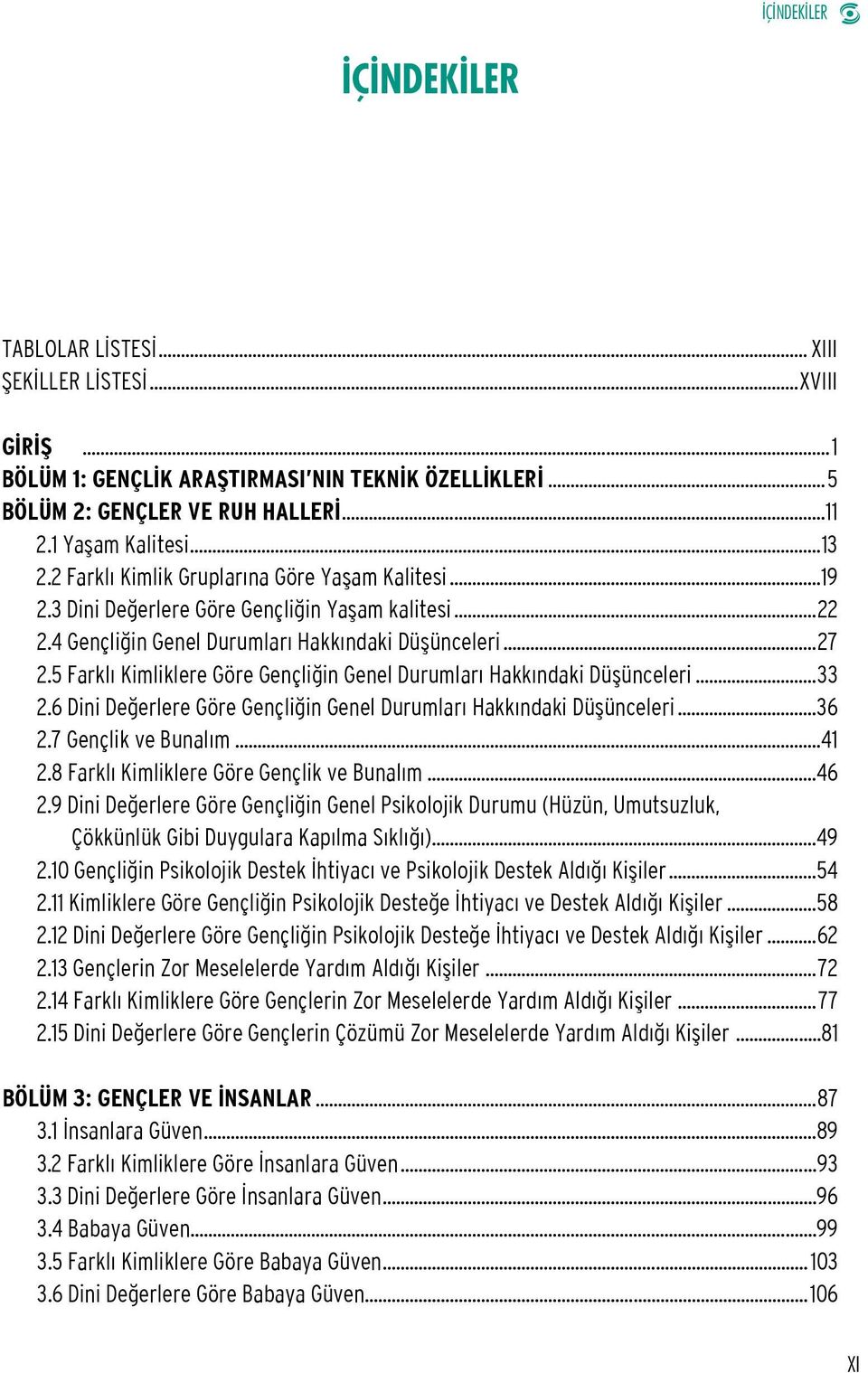 5 Farklı Kimliklere Göre Gençliğin Genel Durumları Hakkındaki Düşünceleri...33 2.6 Dini Değerlere Göre Gençliğin Genel Durumları Hakkındaki Düşünceleri...36 2.7 Gençlik ve Bunalım...41 2.