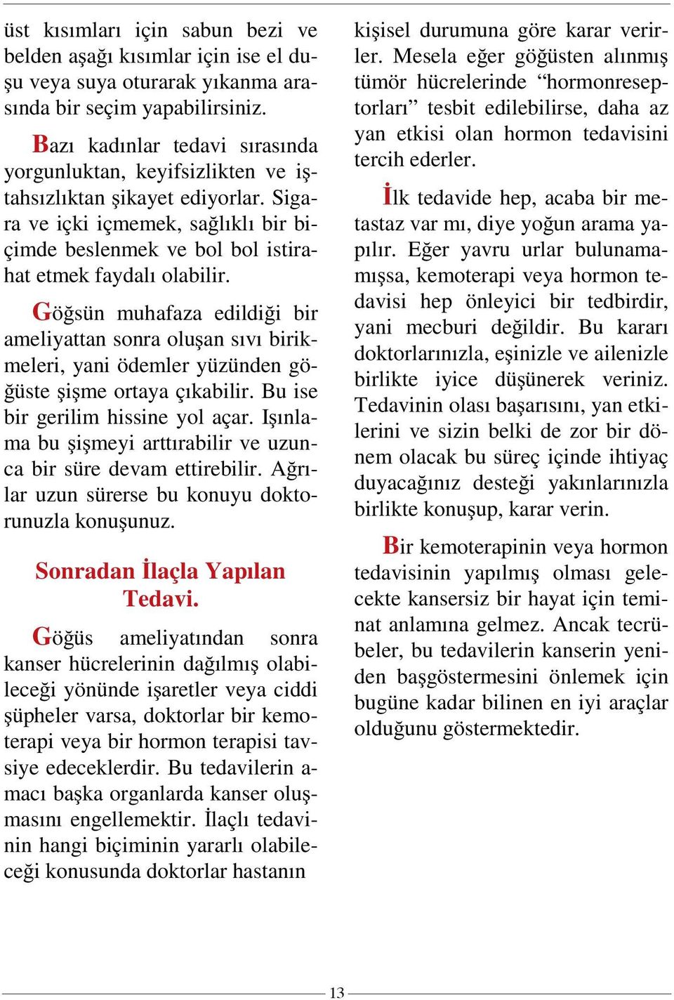 Gö sün muhafaza edildi i bir ameliyattan sonra olu an sıvı birikmeleri, yani ödemler yüzünden gö- üste i me ortaya çıkabilir. Bu ise bir gerilim hissine yol açar.