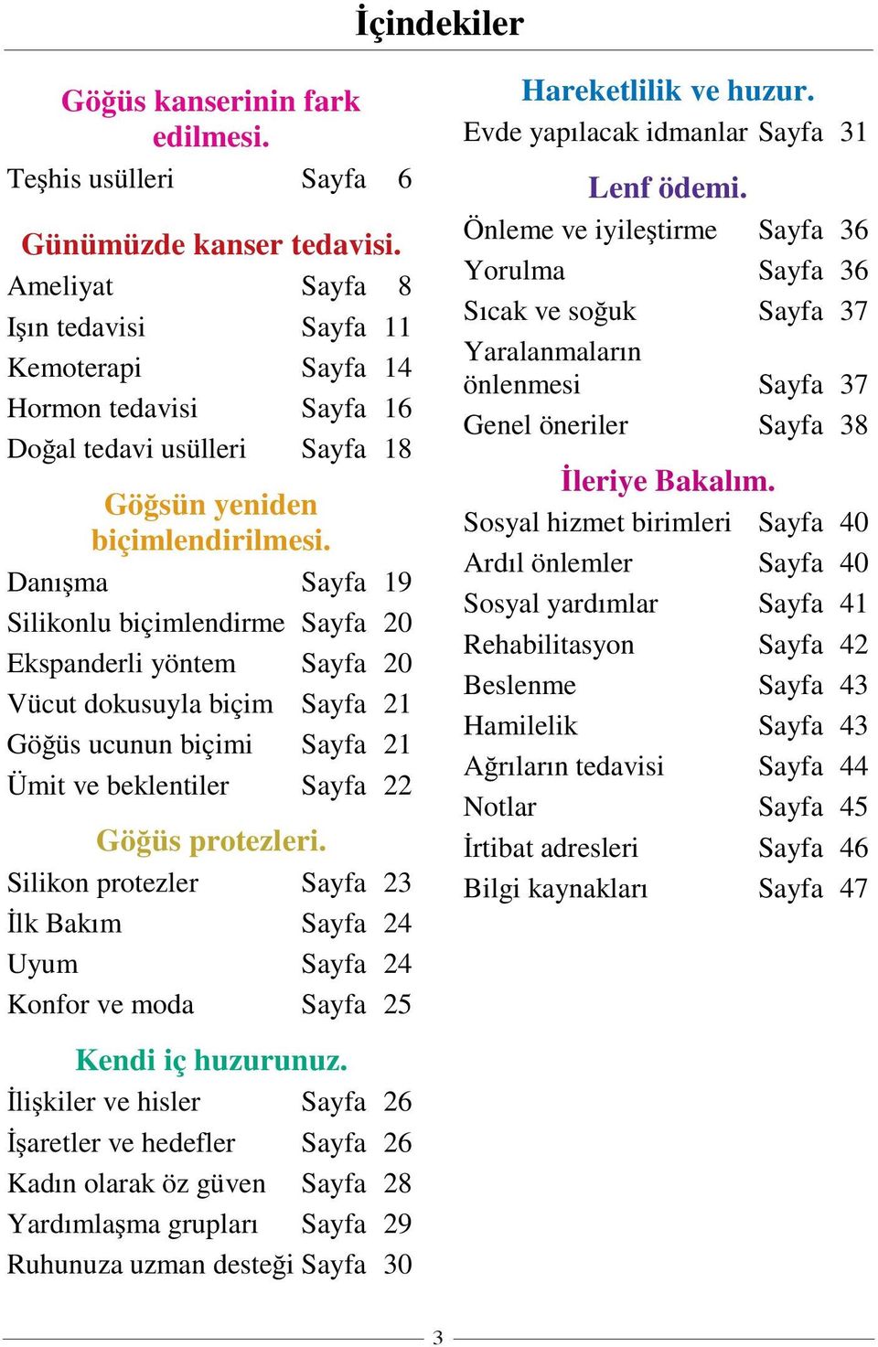 Danı ma Sayfa 19 Silikonlu biçimlendirme Sayfa 20 Ekspanderli yöntem Sayfa 20 Vücut dokusuyla biçim Sayfa 21 Gö üs ucunun biçimi Sayfa 21 Ümit ve beklentiler Sayfa 22 Gö üs protezleri.